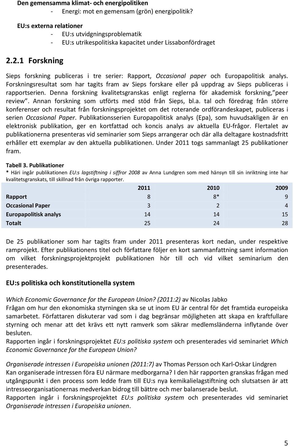 2.1 Forskning Sieps forskning publiceras i tre serier: Rapport, Occasional paper och Europapolitisk analys.