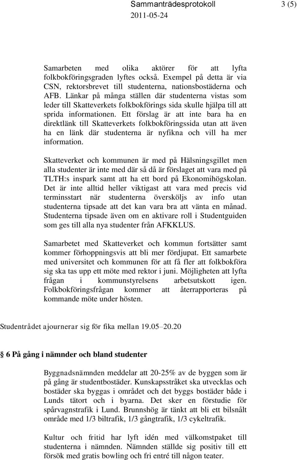 Ett förslag är att inte bara ha en direktlänk till Skatteverkets folkbokföringssida utan att även ha en länk där studenterna är nyfikna och vill ha mer information.