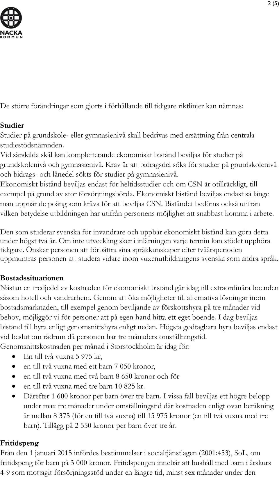 Krav är att bidragsdel söks för studier på grundskolenivå och bidrags- och lånedel sökts för studier på gymnasienivå.