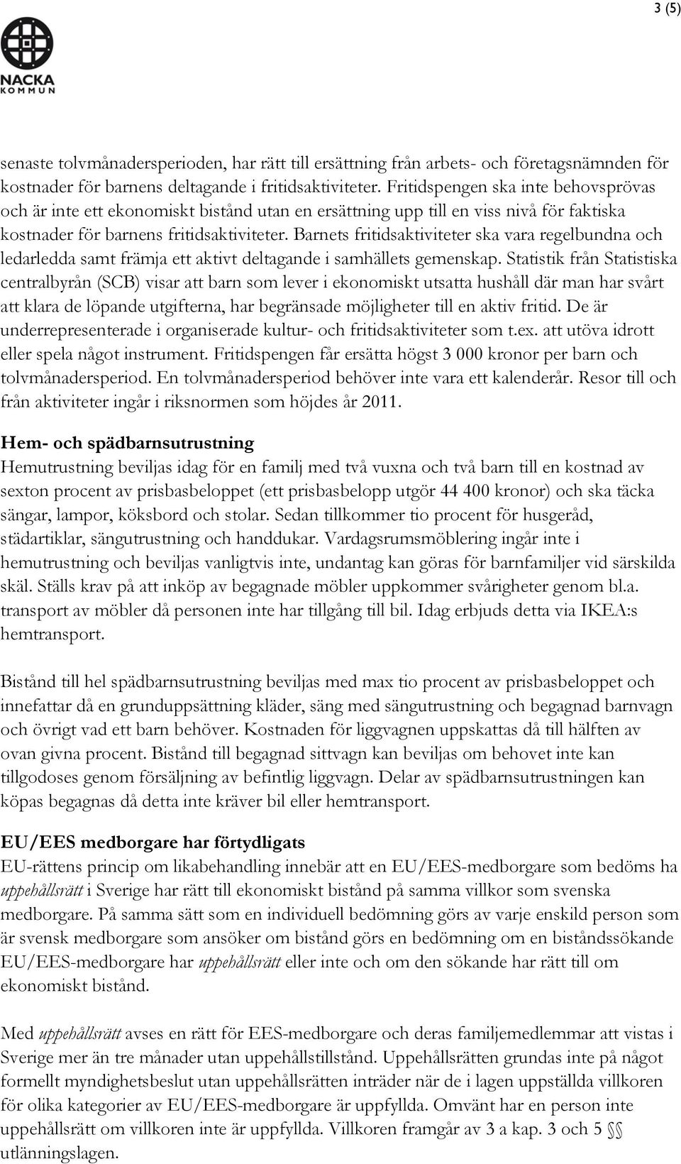 Barnets fritidsaktiviteter ska vara regelbundna och ledarledda samt främja ett aktivt deltagande i samhällets gemenskap.