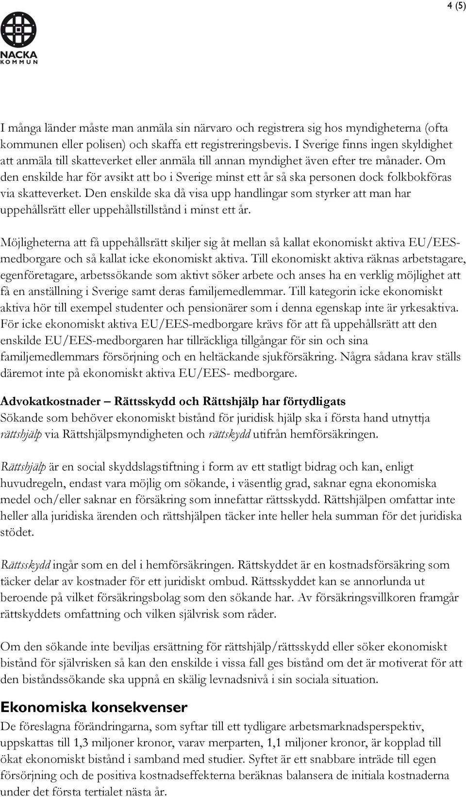 Om den enskilde har för avsikt att bo i Sverige minst ett år så ska personen dock folkbokföras via skatteverket.