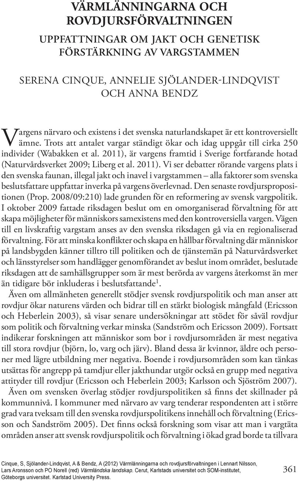 2011), är vargens framtid i Sverige fortfarande hotad (Naturvårdsverket 2009; Liberg et al. 2011).