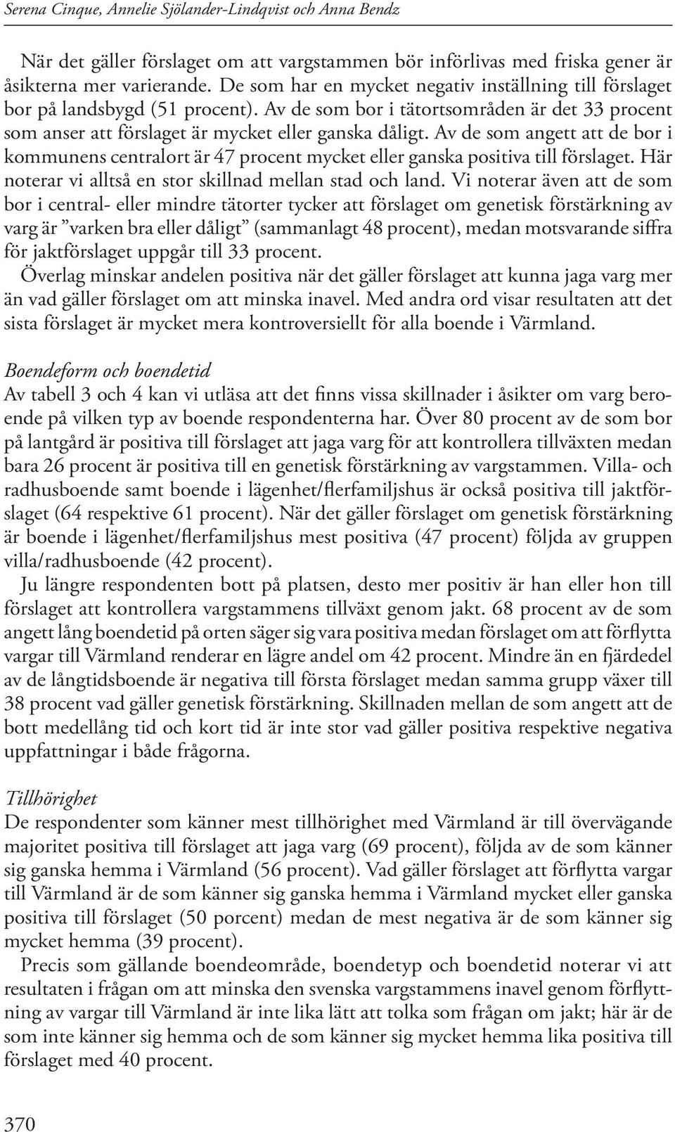 Av de som angett att de bor i kommunens centralort är 47 procent mycket eller ganska positiva till förslaget. Här noterar vi alltså en stor skillnad mellan stad och land.