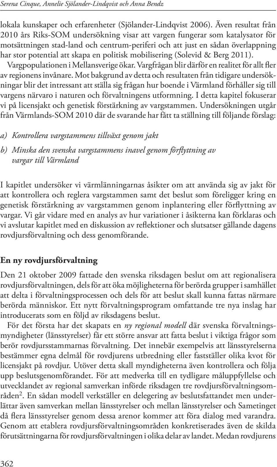 skapa en politisk mobilisering (Solevid & Berg 2011). Vargpopulationen i Mellansverige ökar. Vargfrågan blir därför en realitet för allt fler av regionens invånare.