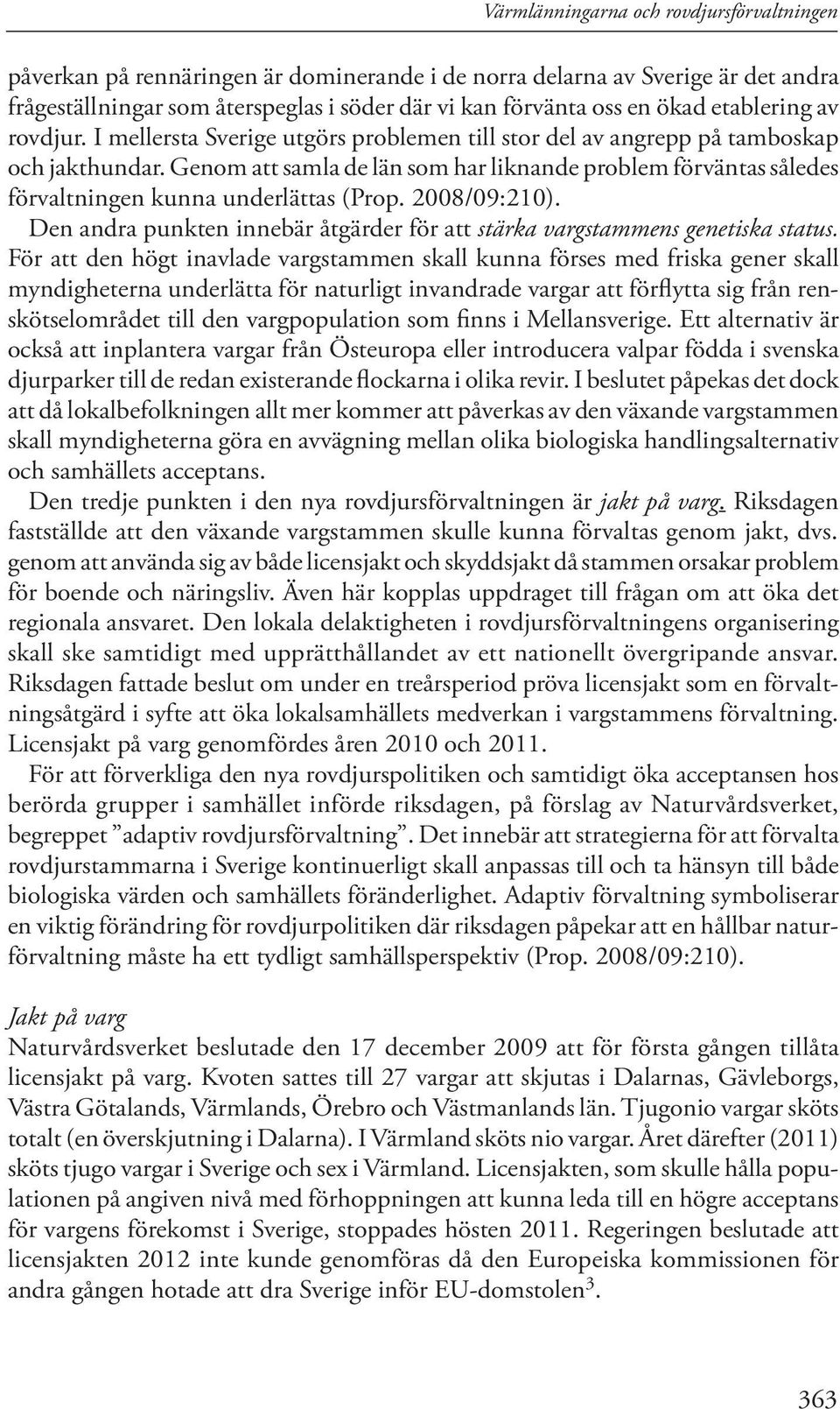 Genom att samla de län som har liknande problem förväntas således förvaltningen kunna underlättas (Prop. 2008/09:210). Den andra punkten innebär åtgärder för att stärka vargstammens genetiska status.