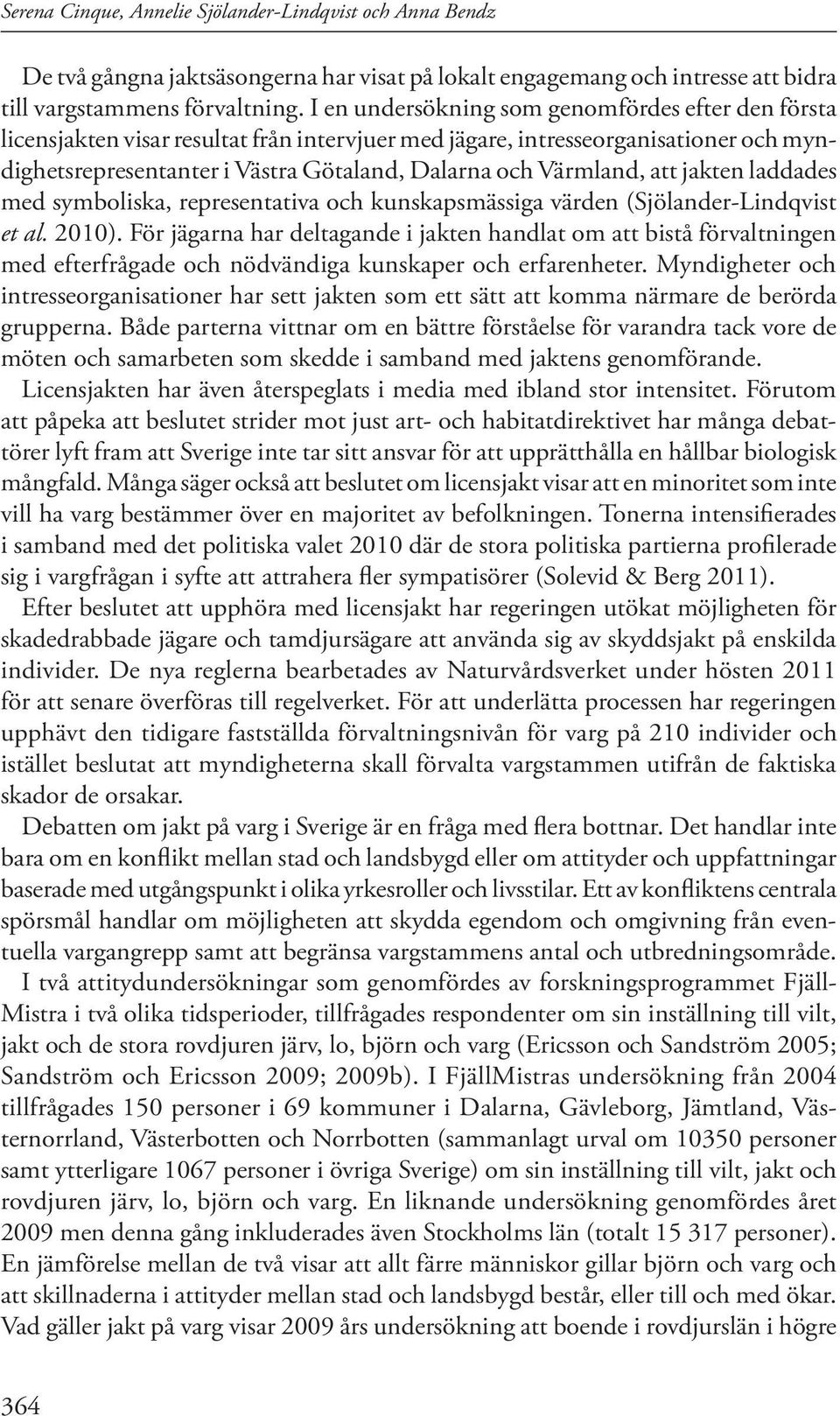 att jakten laddades med symboliska, representativa och kunskapsmässiga värden (Sjölander-Lindqvist et al. 2010).