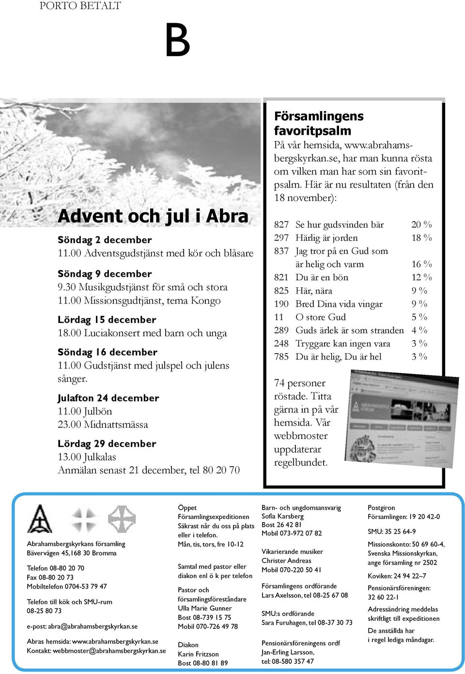 00 Midnattsmässa Lördag 29 december 13.00 Julkalas Anmälan senast 21 december, tel 80 20 70 Församlingens favoritpsalm På vår hemsida, www.abrahamsbergskyrkan.