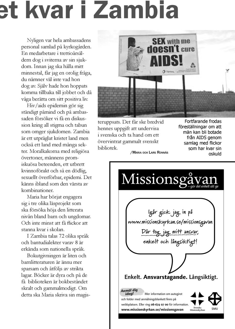 Hiv/aids epidemin gör sig ständigt påmind och på ambassaden försöker vi få en diskussion kring all stigma och tabun som omger sjukdomen.