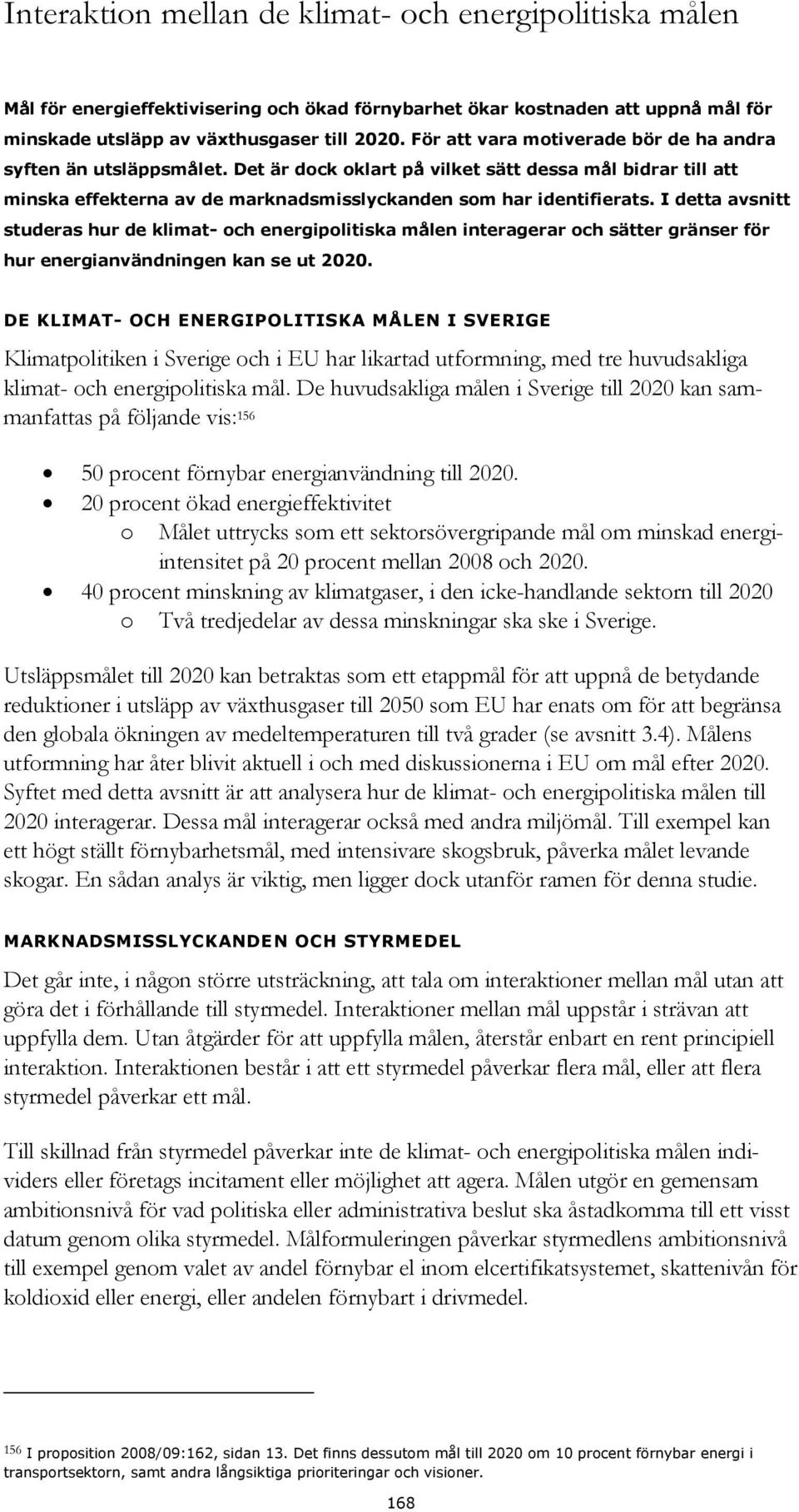 I detta avsnitt studeras hur de klimat- och energipolitiska målen interagerar och sätter gränser för hur energianvändningen kan se ut 2020.