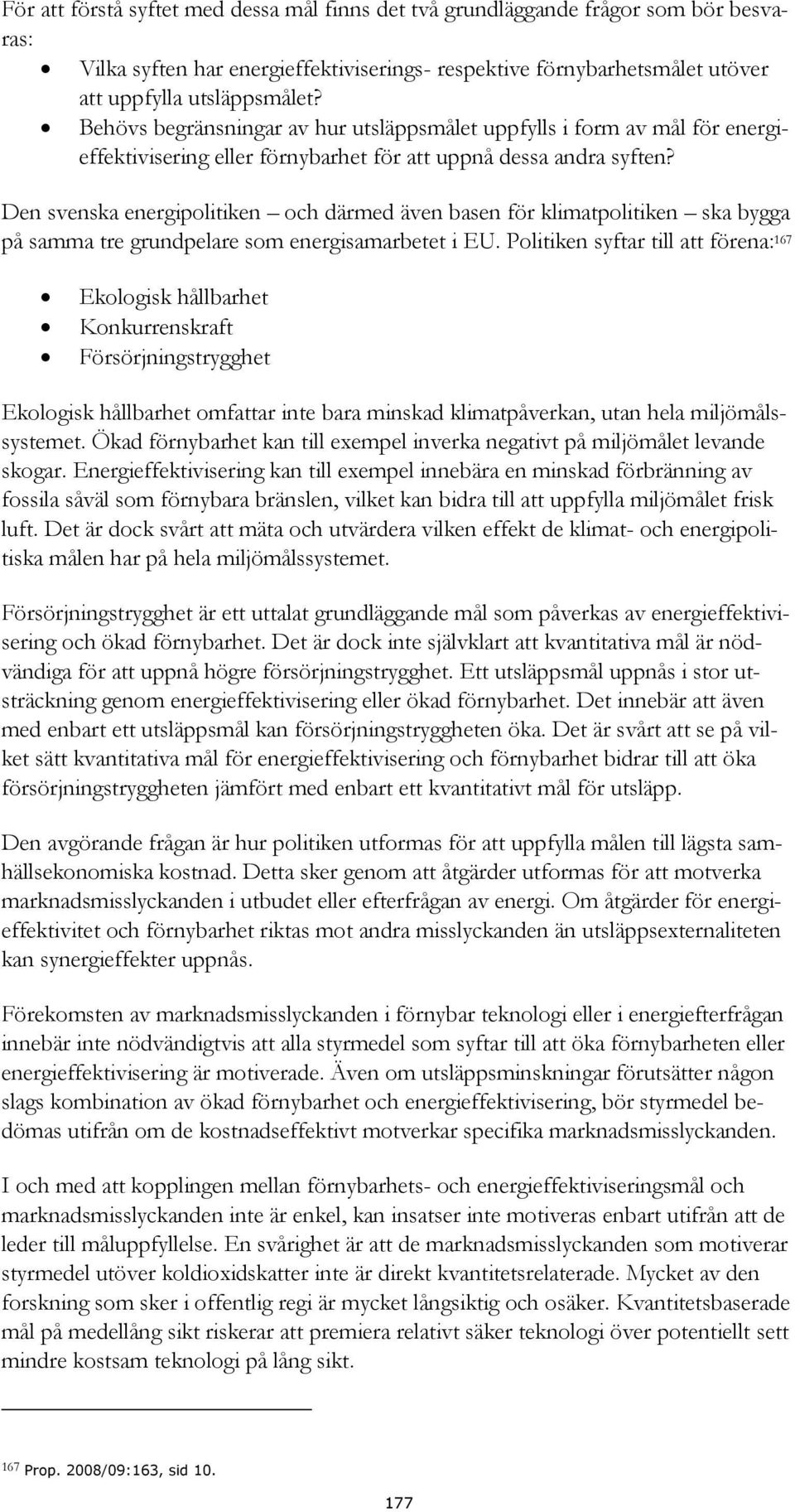 Den svenska energipolitiken och därmed även basen för klimatpolitiken ska bygga på samma tre grundpelare som energisamarbetet i EU.