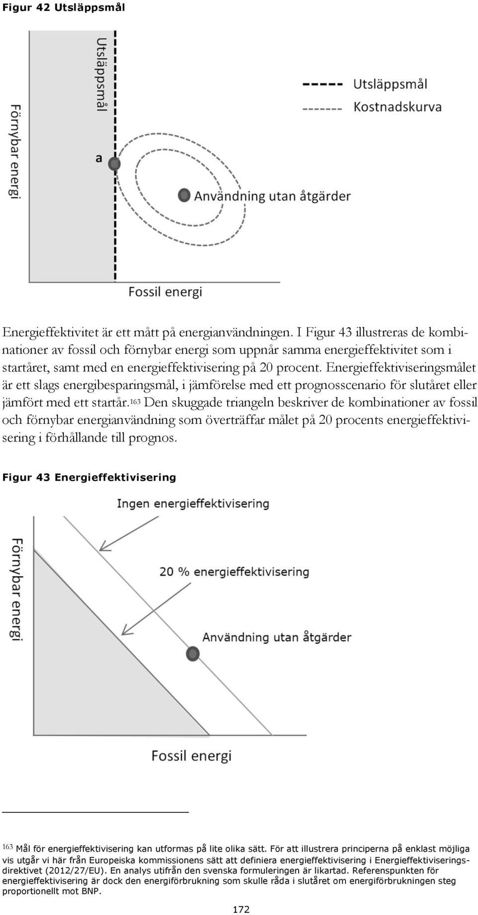 Energieffektiviseringsmålet är ett slags energibesparingsmål, i jämförelse med ett prognosscenario för slutåret eller jämfört med ett startår.