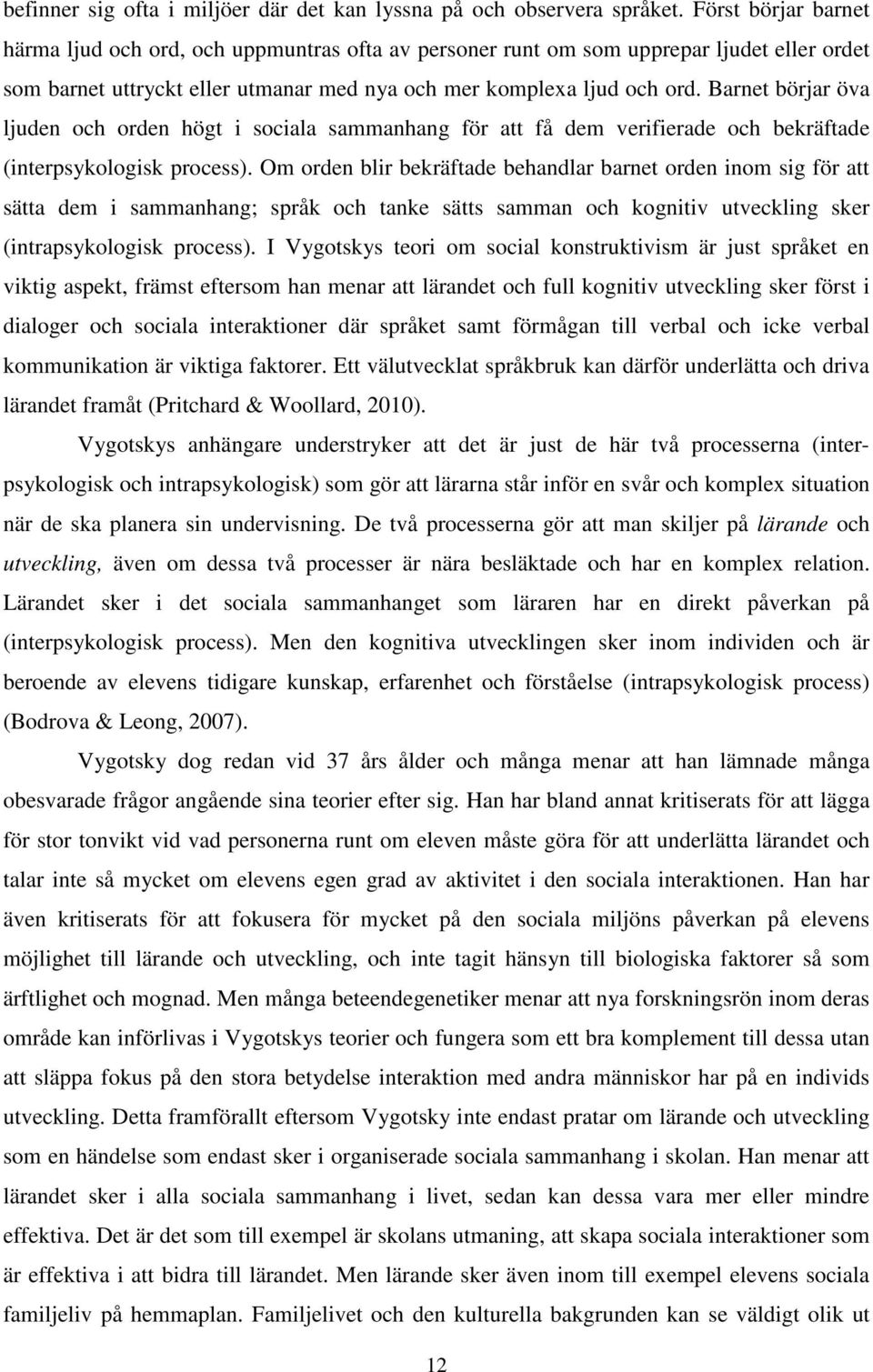 Barnet börjar öva ljuden och orden högt i sociala sammanhang för att få dem verifierade och bekräftade (interpsykologisk process).