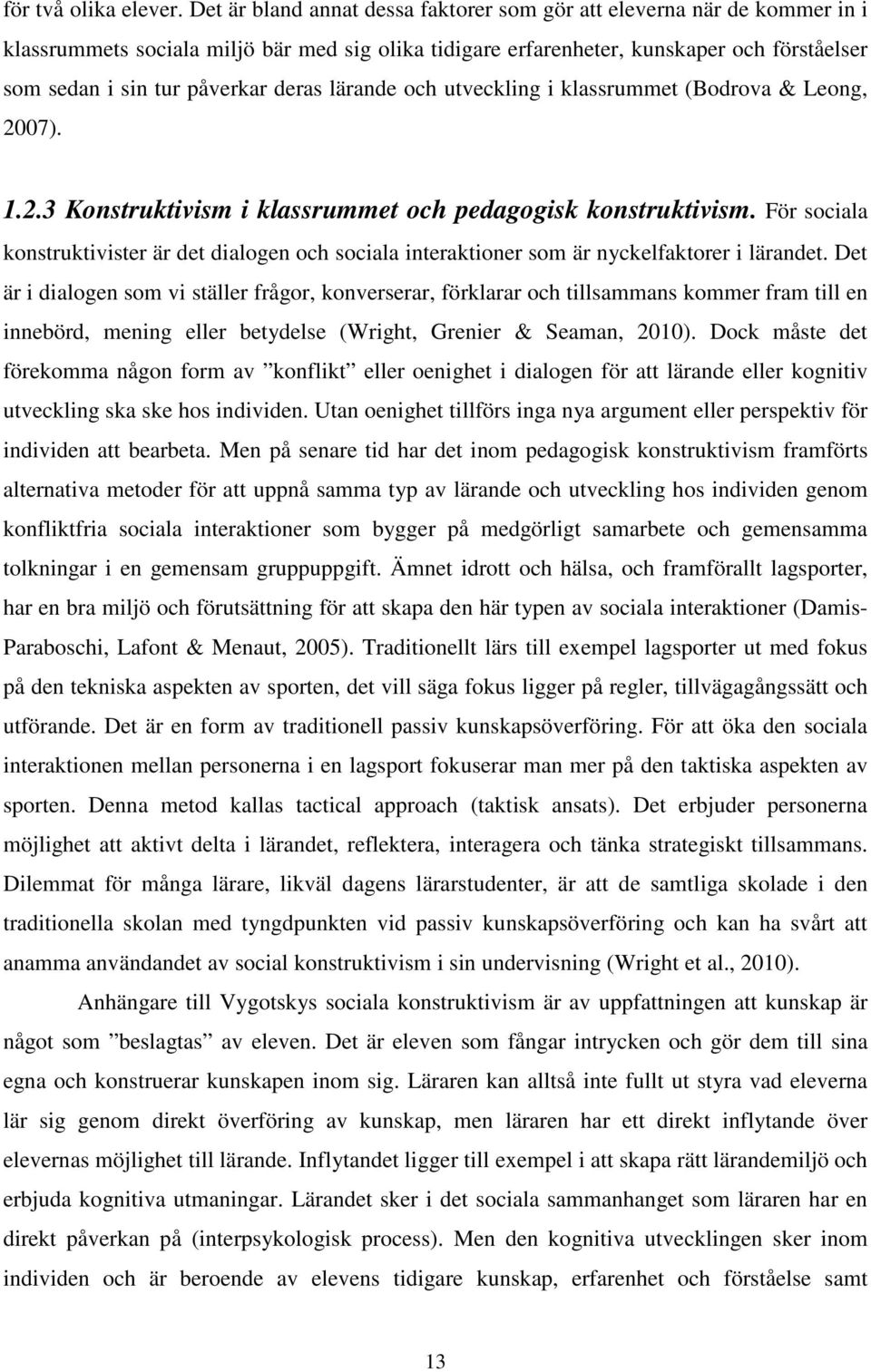 deras lärande och utveckling i klassrummet (Bodrova & Leong, 2007). 1.2.3 Konstruktivism i klassrummet och pedagogisk konstruktivism.