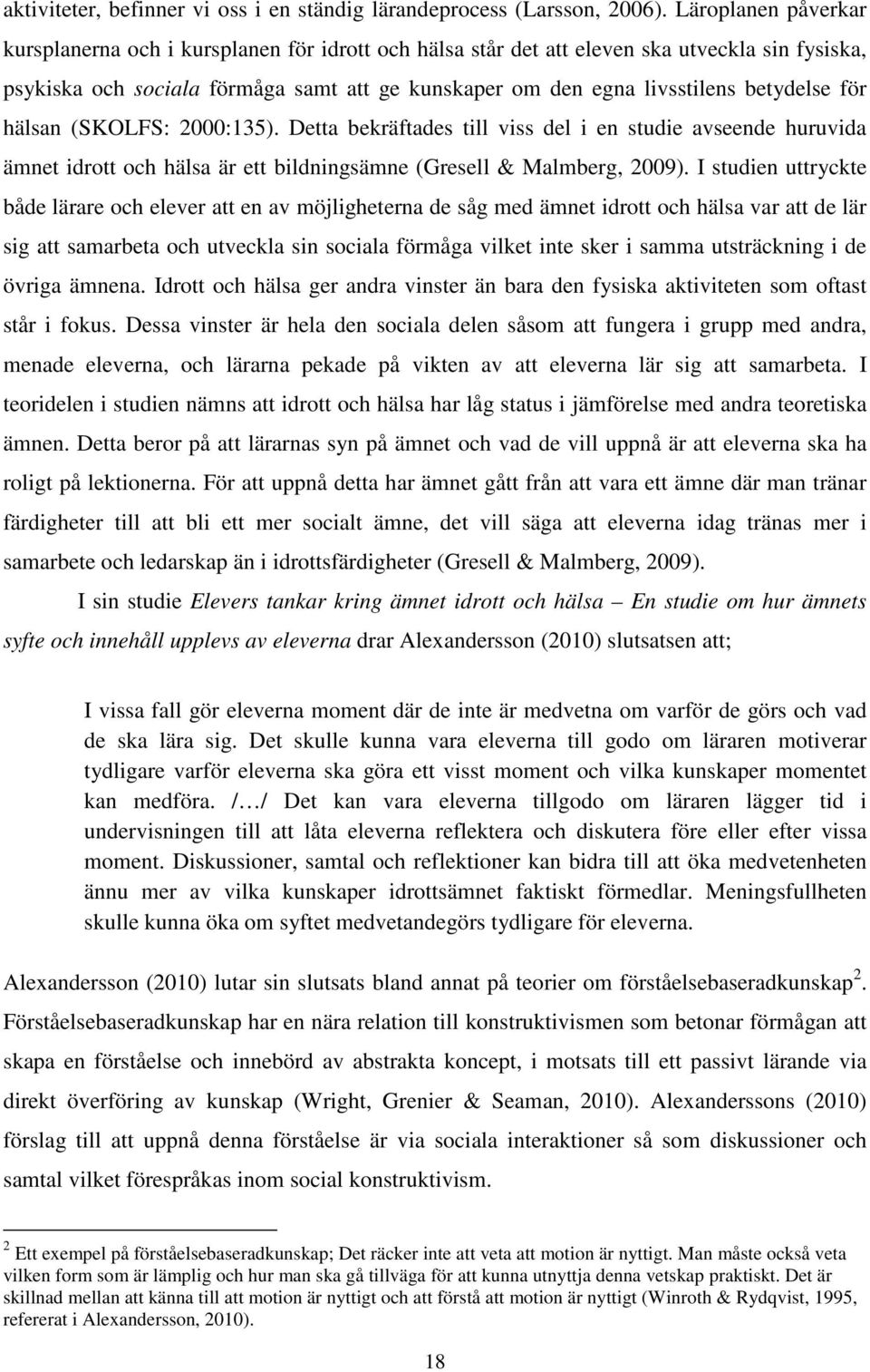 betydelse för hälsan (SKOLFS: 2000:135). Detta bekräftades till viss del i en studie avseende huruvida ämnet idrott och hälsa är ett bildningsämne (Gresell & Malmberg, 2009).