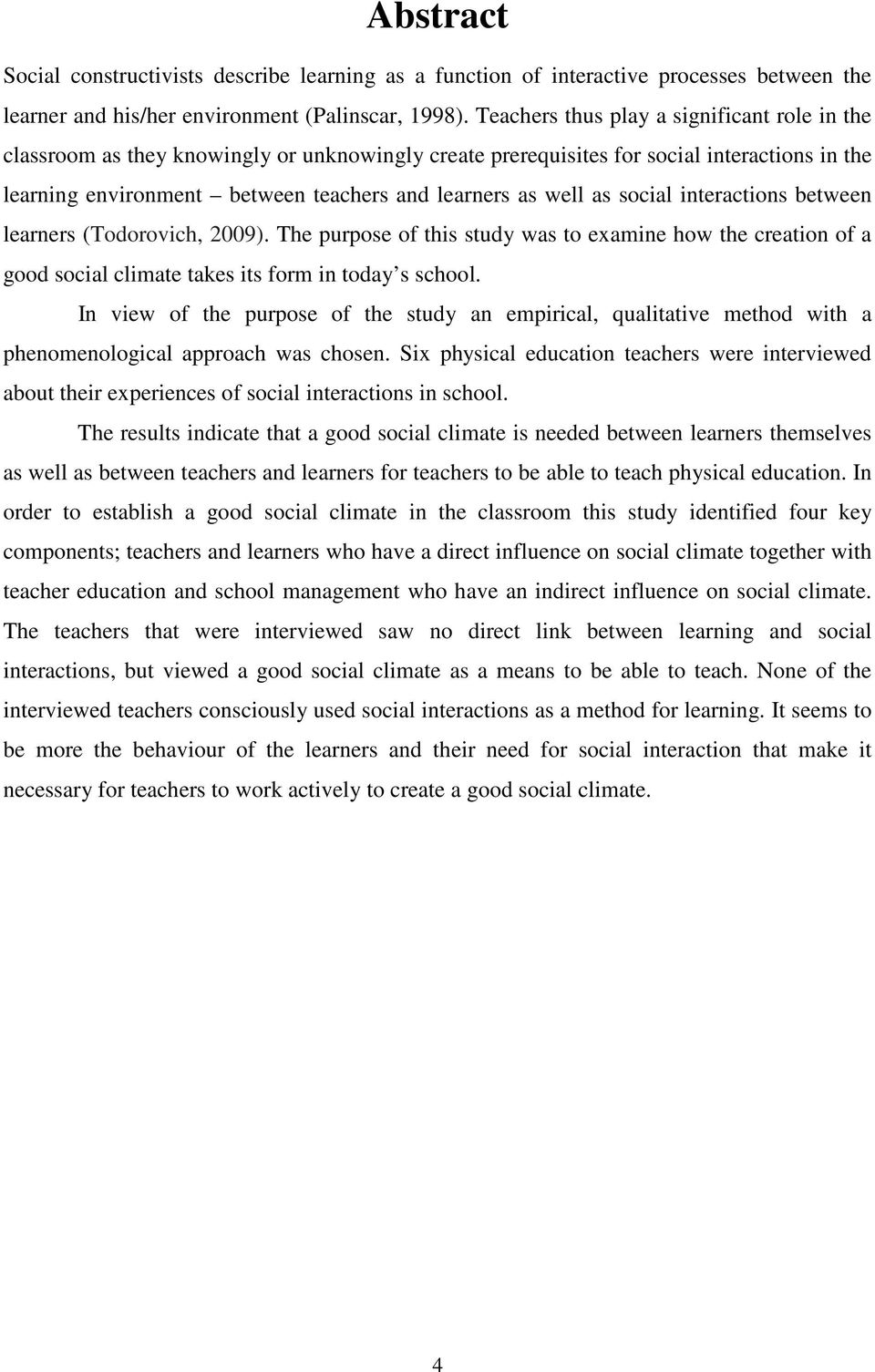 as social interactions between learners (Todorovich, 2009). The purpose of this study was to examine how the creation of a good social climate takes its form in today s school.