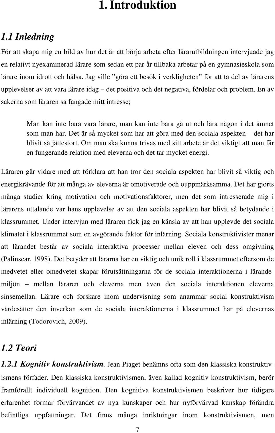 som lärare inom idrott och hälsa. Jag ville göra ett besök i verkligheten för att ta del av lärarens upplevelser av att vara lärare idag det positiva och det negativa, fördelar och problem.