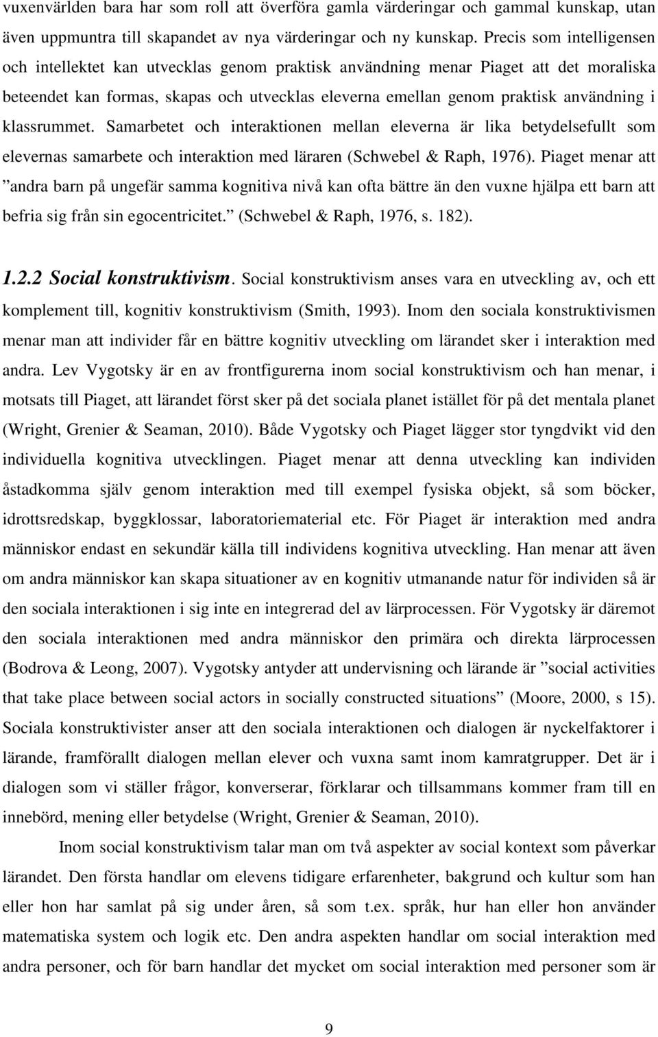 klassrummet. Samarbetet och interaktionen mellan eleverna är lika betydelsefullt som elevernas samarbete och interaktion med läraren (Schwebel & Raph, 1976).