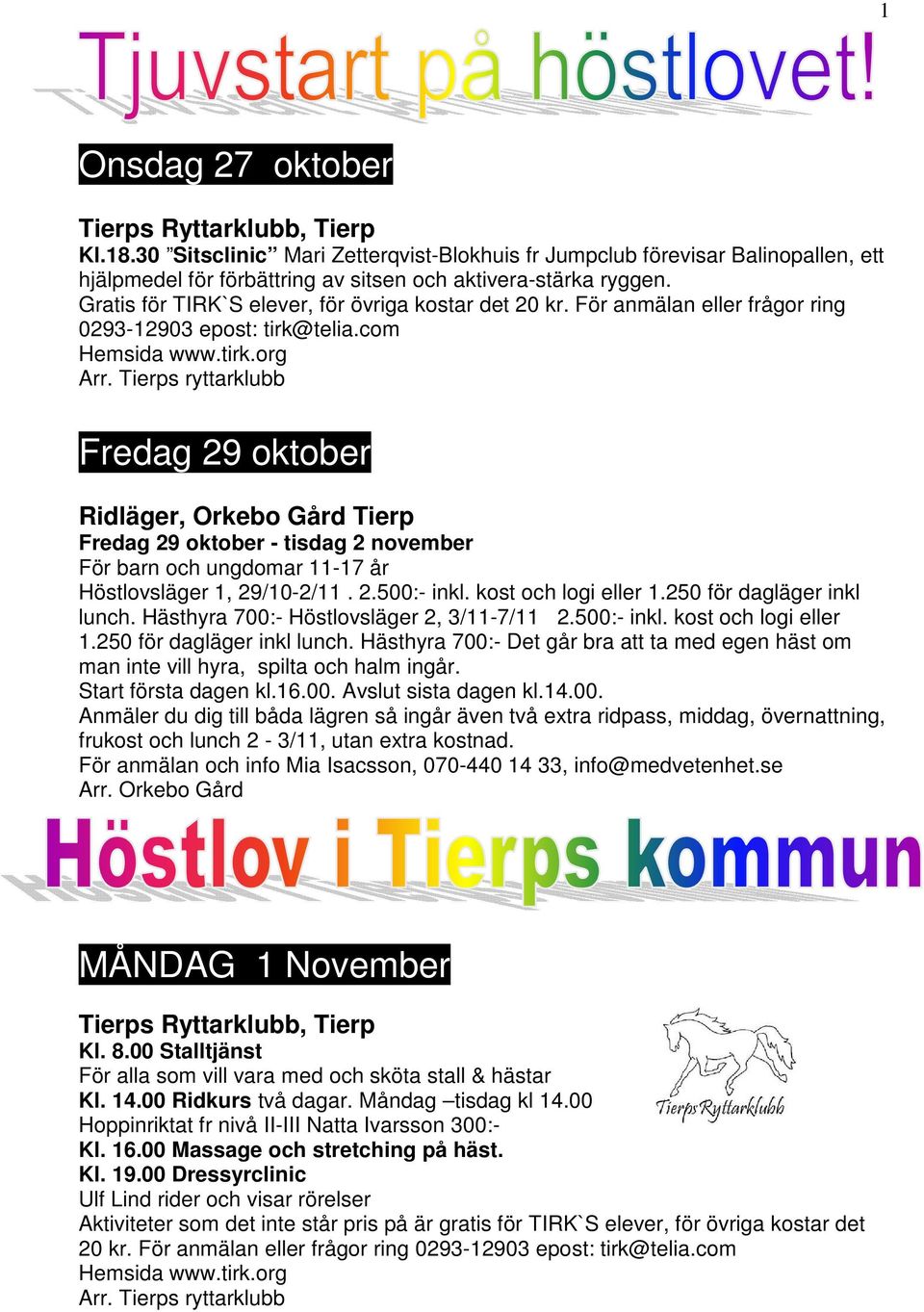 Tierps ryttarklubb Fredag 29 oktober Ridläger, Orkebo Gård Tierp Fredag 29 oktober - tisdag 2 november För barn och ungdomar 11-17 år Höstlovsläger 1, 29/10-2/11. 2.500:- inkl. kost och logi eller 1.