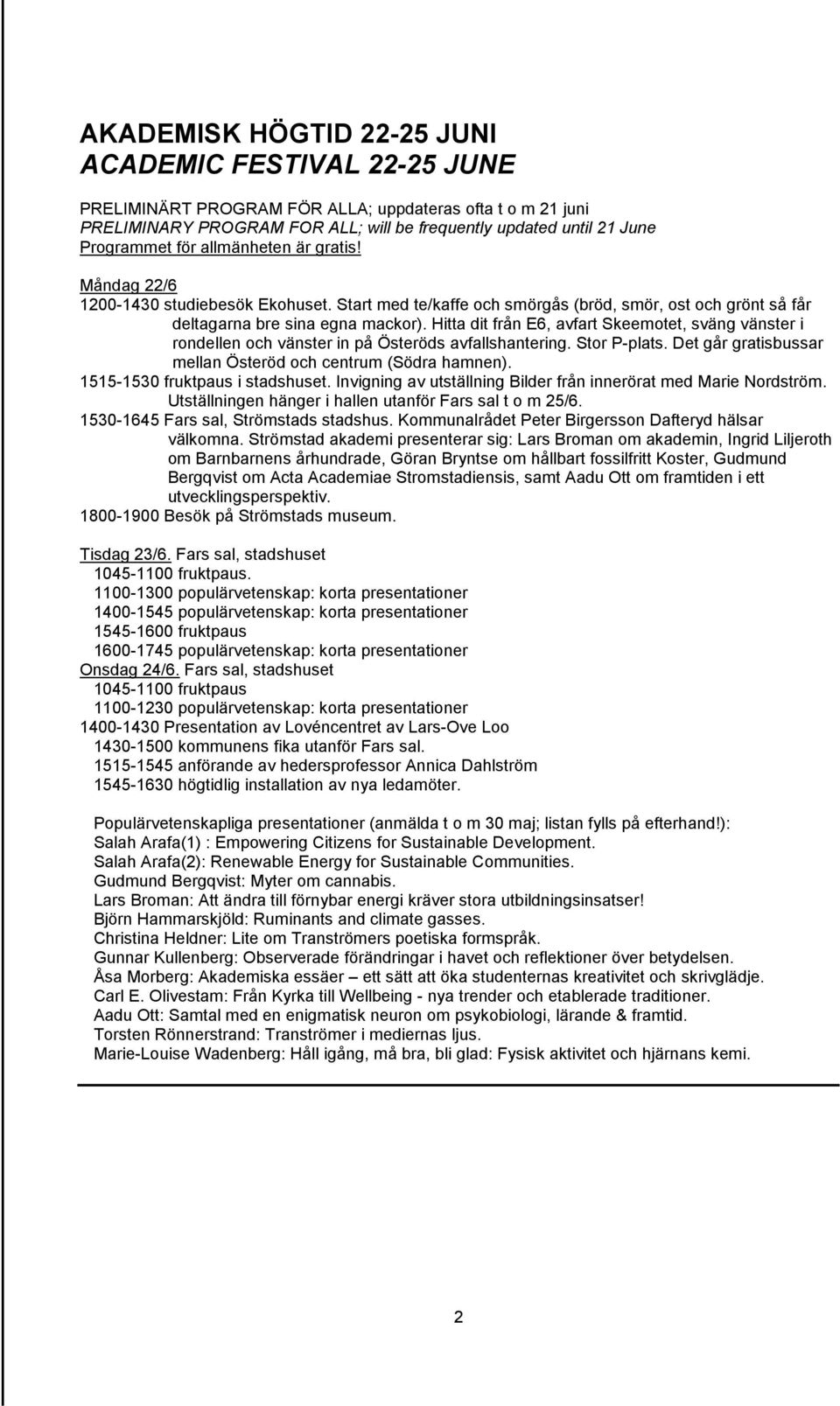 Hitta dit från E6, avfart Skeemotet, sväng vänster i rondellen och vänster in på Österöds avfallshantering. Stor P-plats. Det går gratisbussar mellan Österöd och centrum (Södra hamnen).