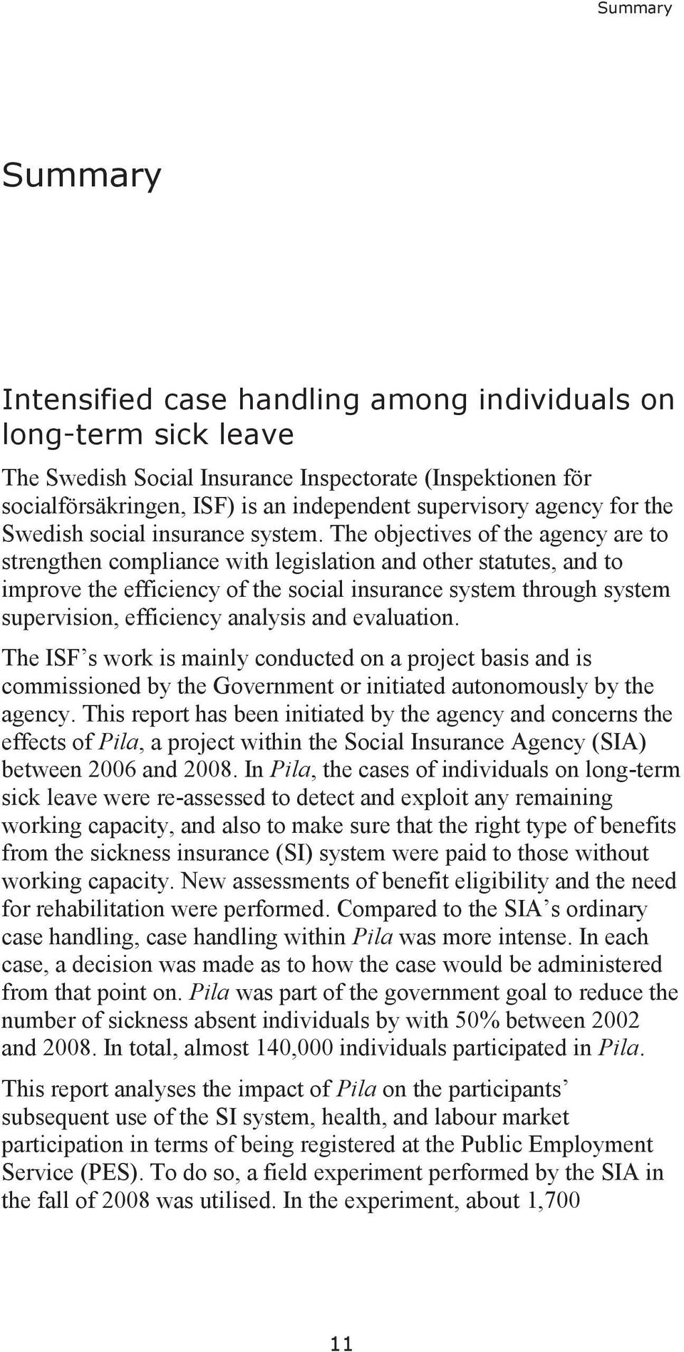 The objectives of the agency are to strengthen compliance with legislation and other statutes, and to improve the efficiency of the social insurance system through system supervision, efficiency