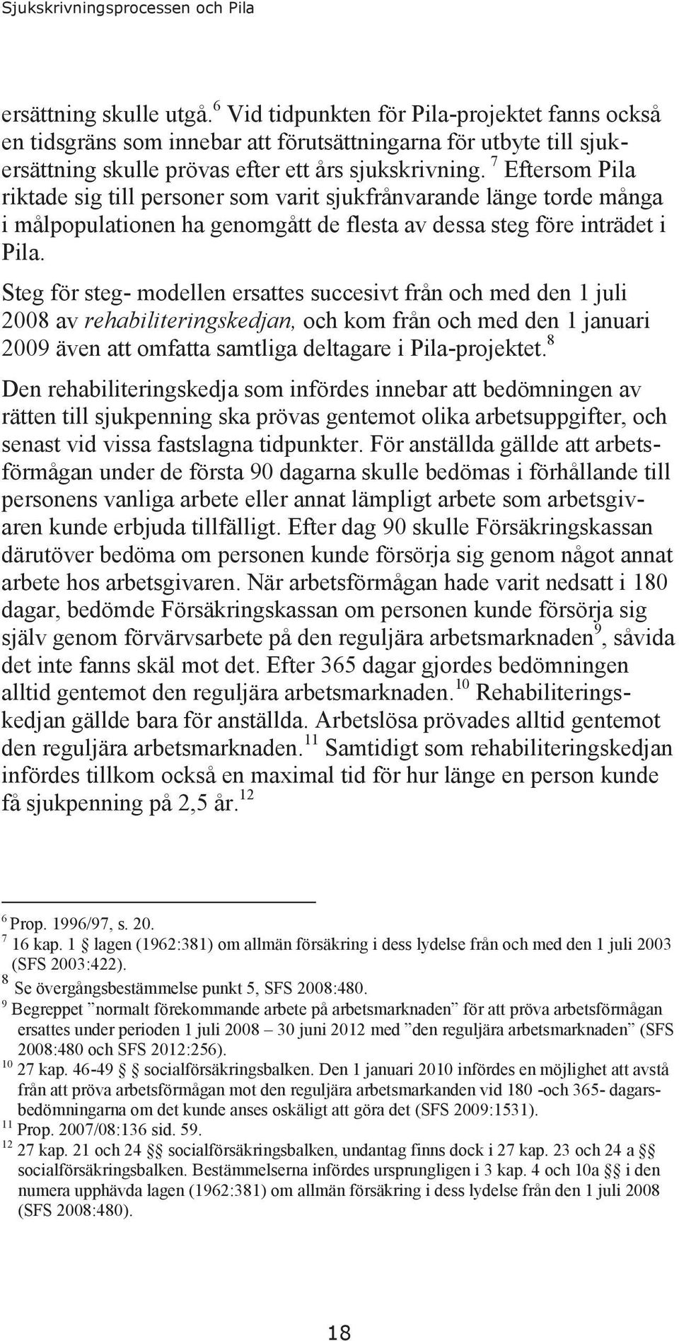 7 Eftersom Pila riktade sig till personer som varit sjukfrånvarande länge torde många i målpopulationen ha genomgått de flesta av dessa steg före inträdet i Pila.