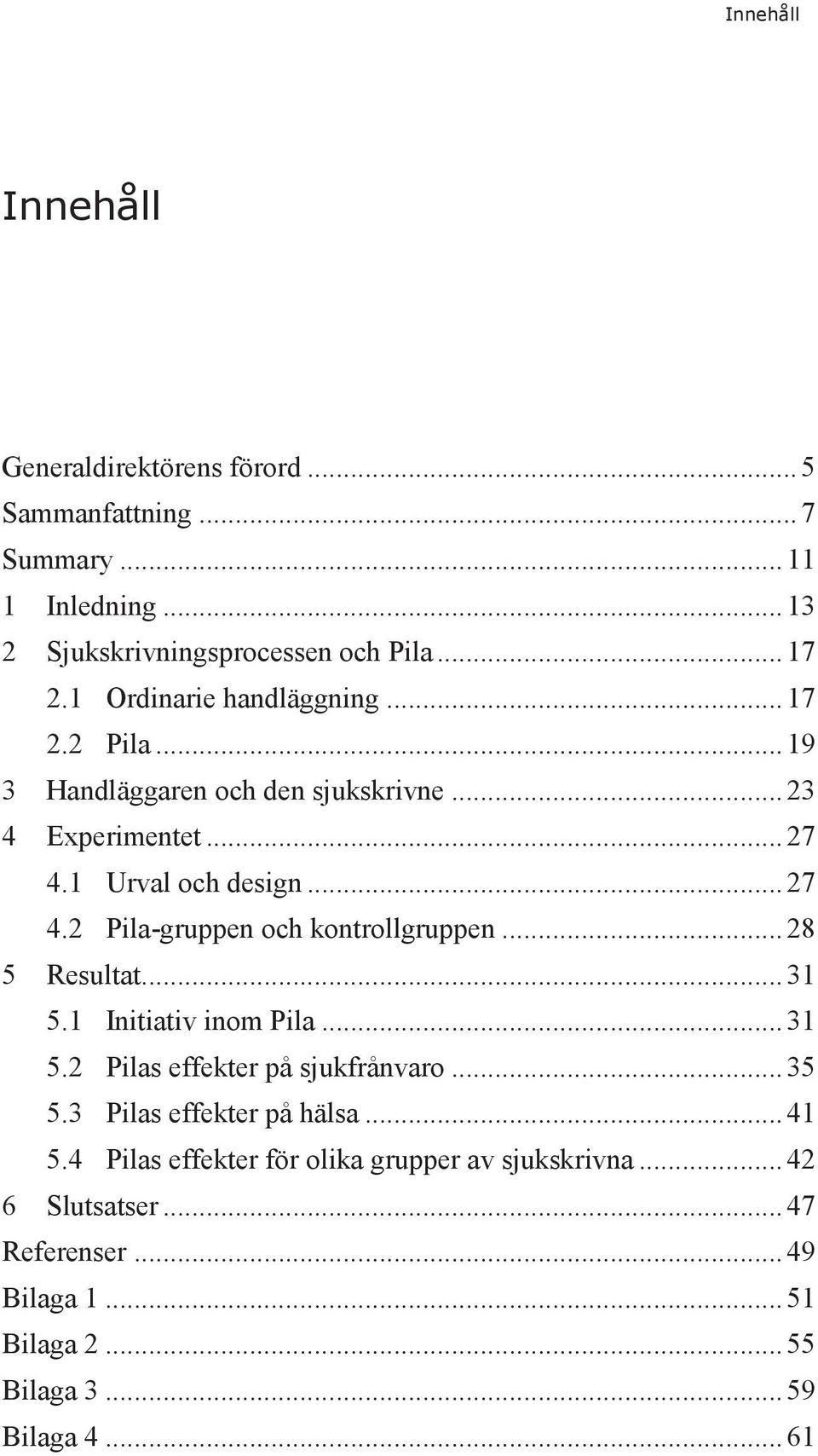 .. 28 5 Resultat... 31 5.1 Initiativ inom Pila... 31 5.2 Pilas effekter på sjukfrånvaro... 35 5.3 Pilas effekter på hälsa... 41 5.