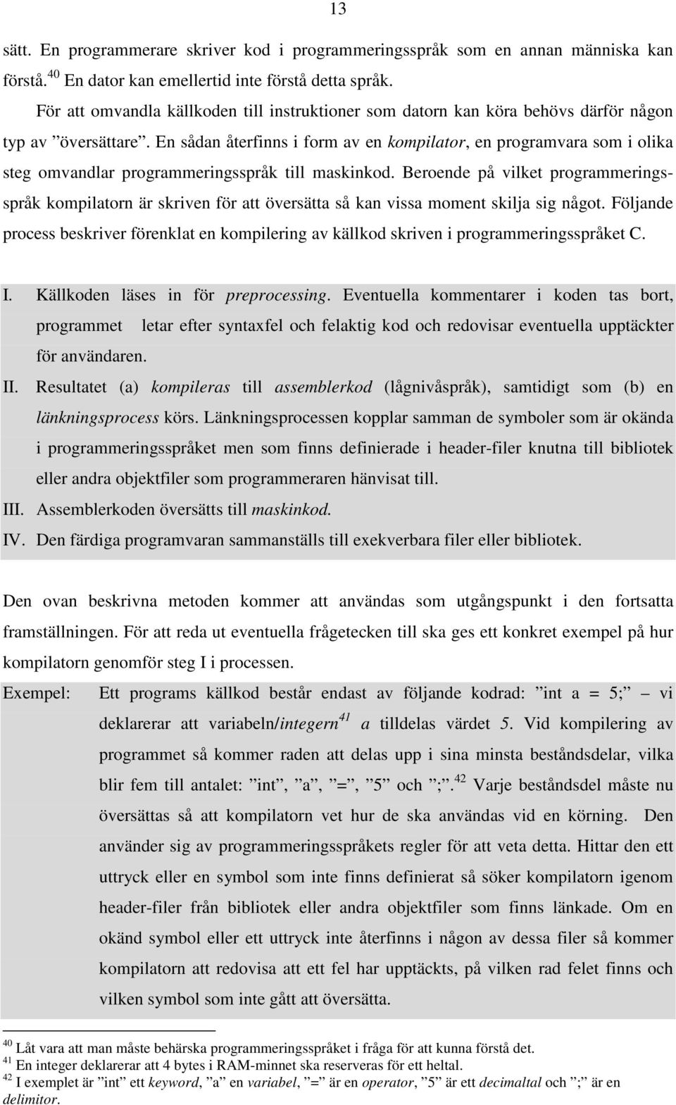 En sådan återfinns i form av en kompilator, en programvara som i olika steg omvandlar programmeringsspråk till maskinkod.