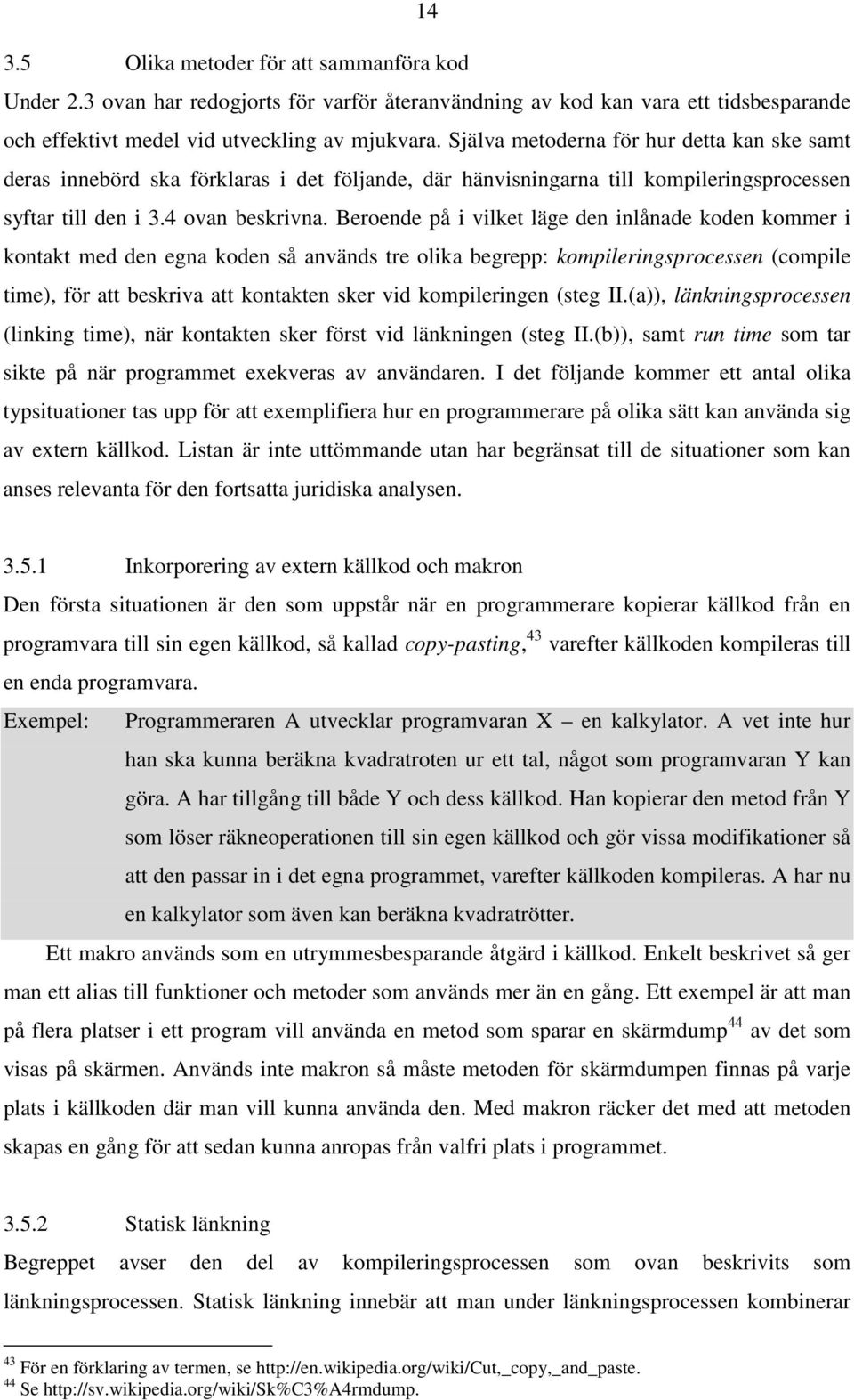 Beroende på i vilket läge den inlånade koden kommer i kontakt med den egna koden så används tre olika begrepp: kompileringsprocessen (compile time), för att beskriva att kontakten sker vid