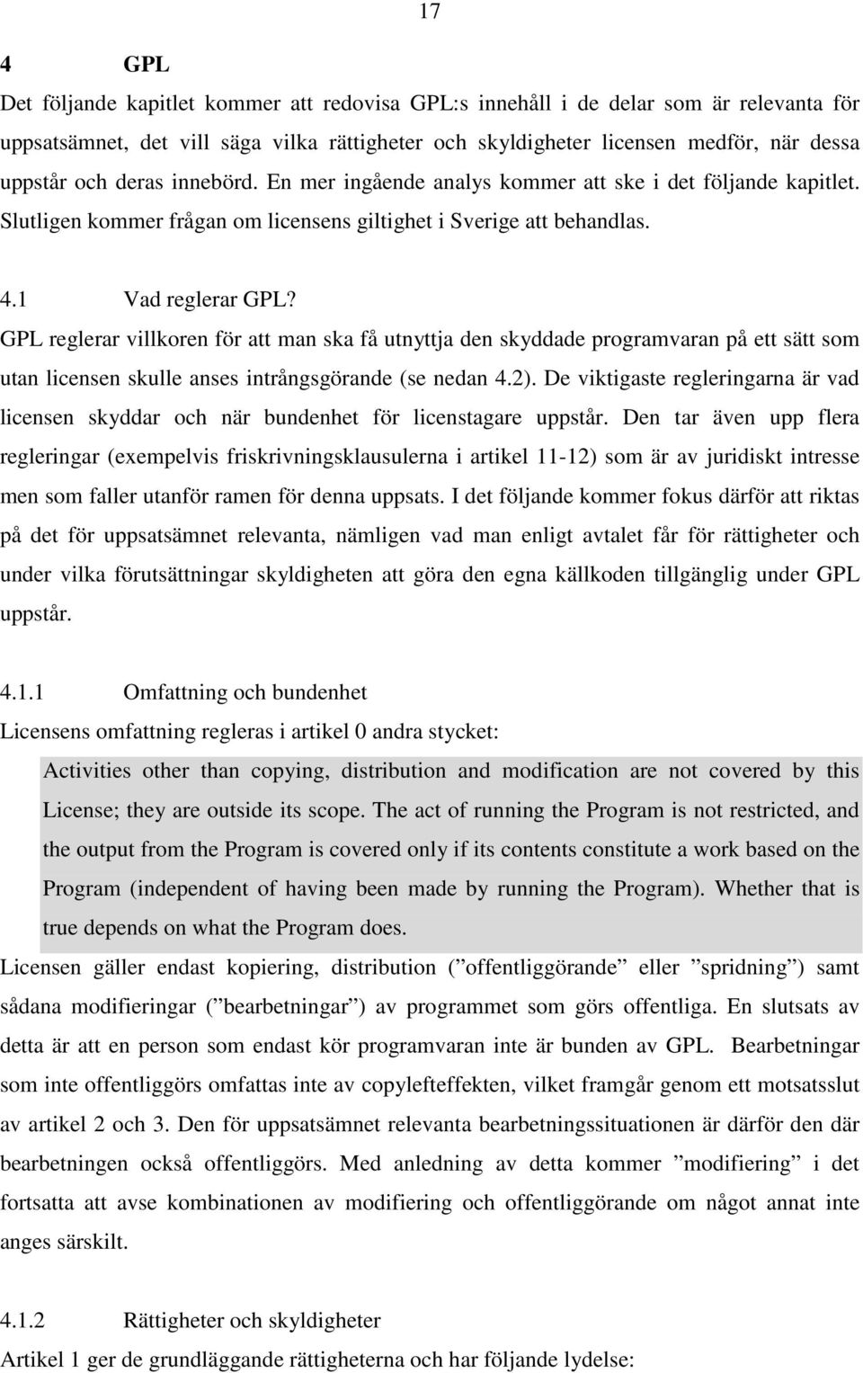 GPL reglerar villkoren för att man ska få utnyttja den skyddade programvaran på ett sätt som utan licensen skulle anses intrångsgörande (se nedan 4.2).