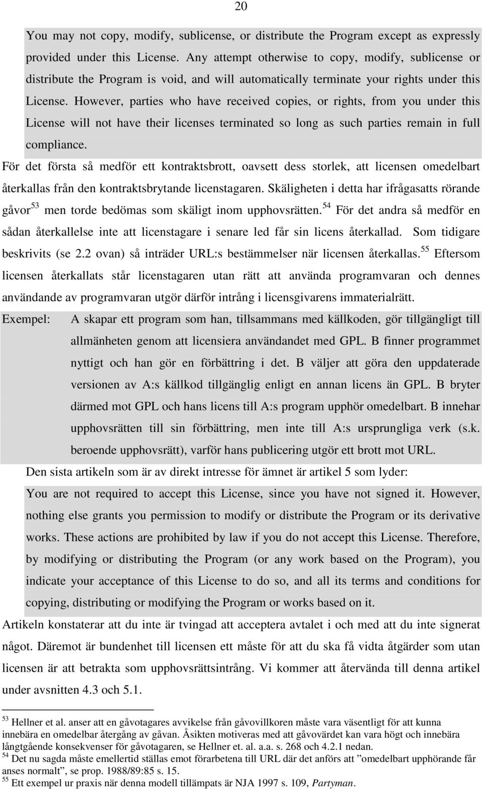 However, parties who have received copies, or rights, from you under this License will not have their licenses terminated so long as such parties remain in full compliance.