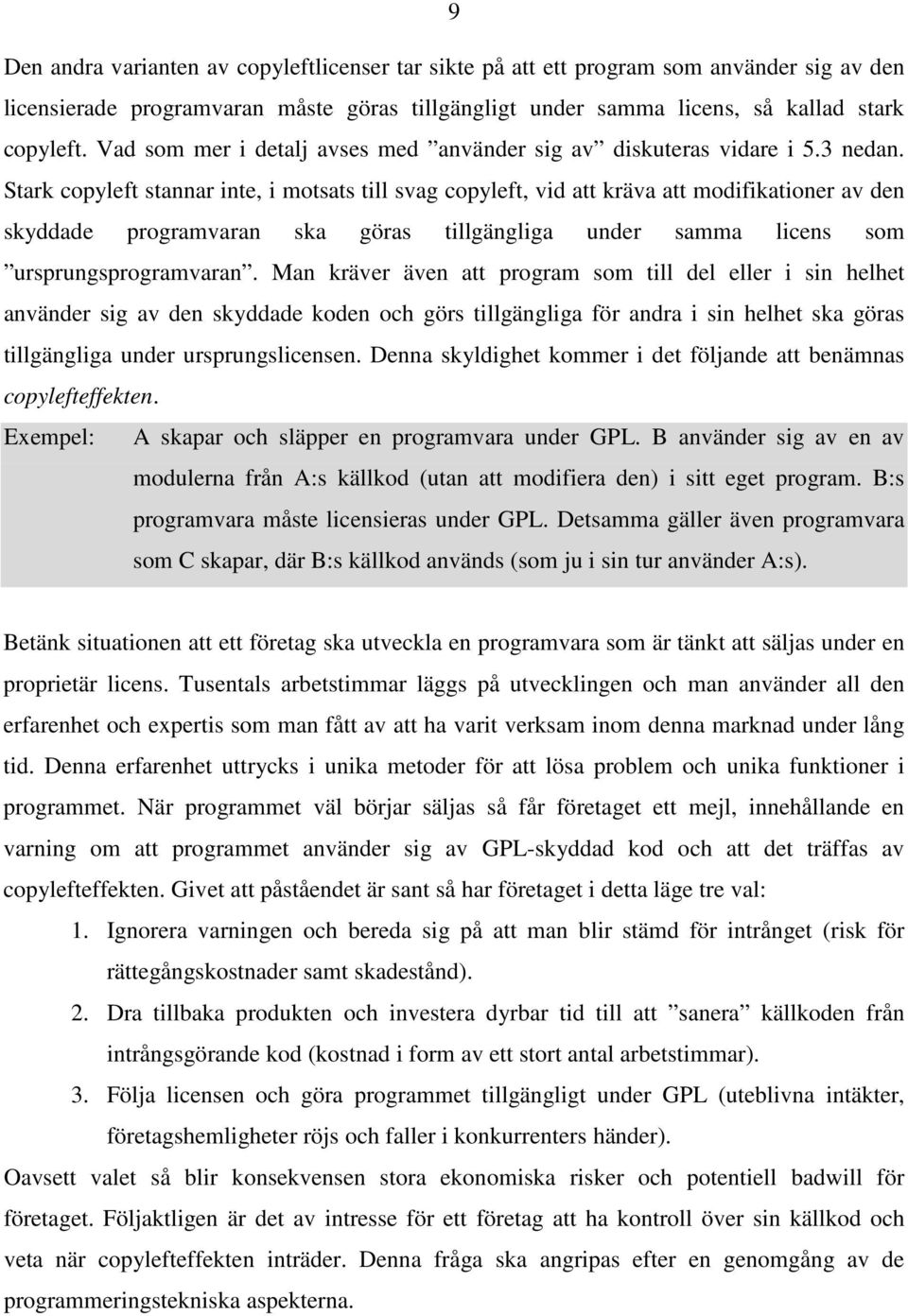 Stark copyleft stannar inte, i motsats till svag copyleft, vid att kräva att modifikationer av den skyddade programvaran ska göras tillgängliga under samma licens som ursprungsprogramvaran.