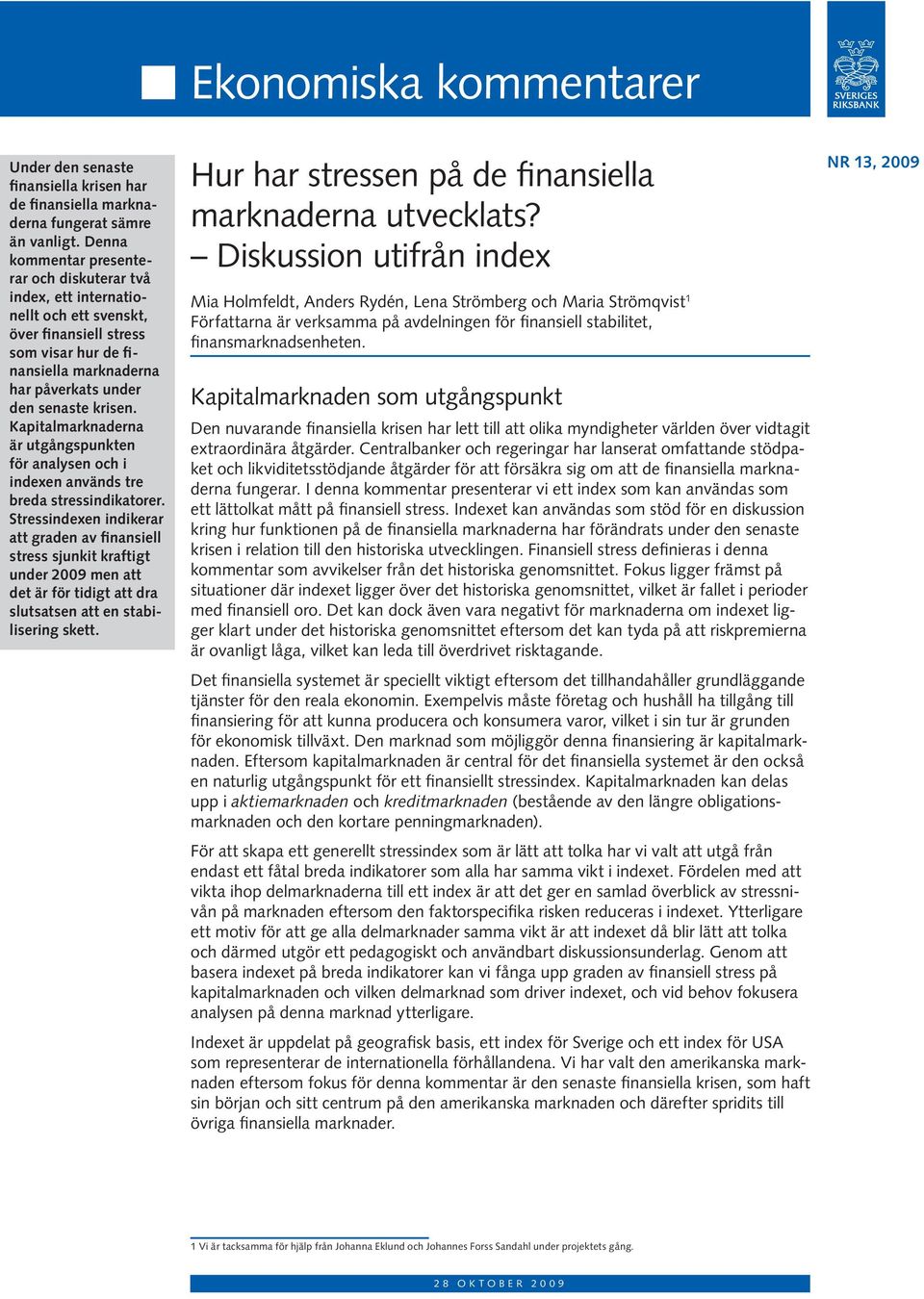 Kapitalmarknaderna är utgångspunkten för analysen och i indexen används tre breda stressindikatorer.