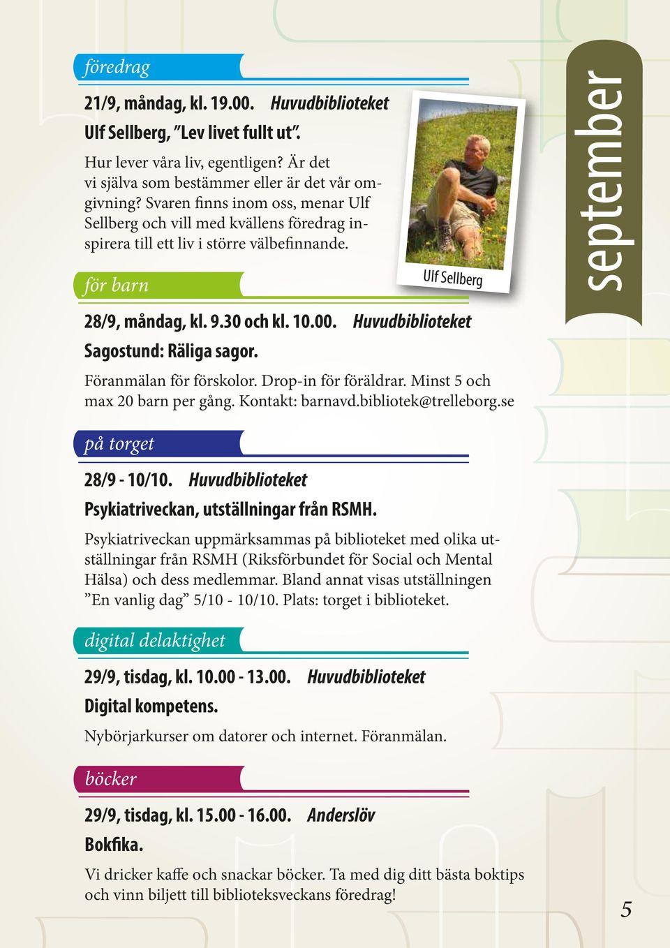 Huvudbiblioteket Sagostund: Räliga sagor. Föranmälan för förskolor. Drop-in för föräldrar. Minst 5 och max 20 barn per gång. Kontakt: barnavd.bibliotek@trelleborg.se på torget 28/9-10/10.