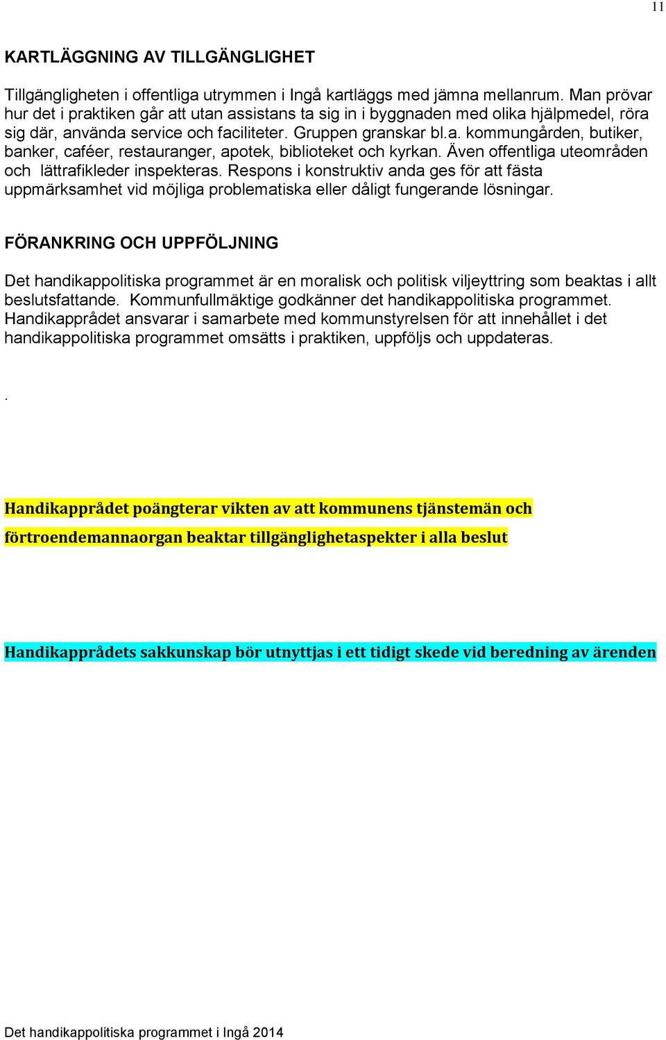 Även offentliga uteområden och lättrafikleder inspekteras. Respons i konstruktiv anda ges för att fästa uppmärksamhet vid möjliga problematiska eller dåligt fungerande lösningar.