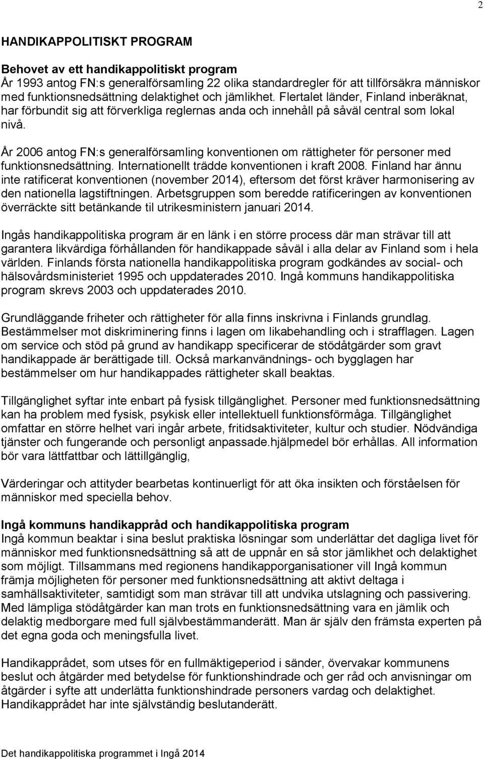 År 2006 antog FN:s generalförsamling konventionen om rättigheter för personer med funktionsnedsättning. Internationellt trädde konventionen i kraft 2008.