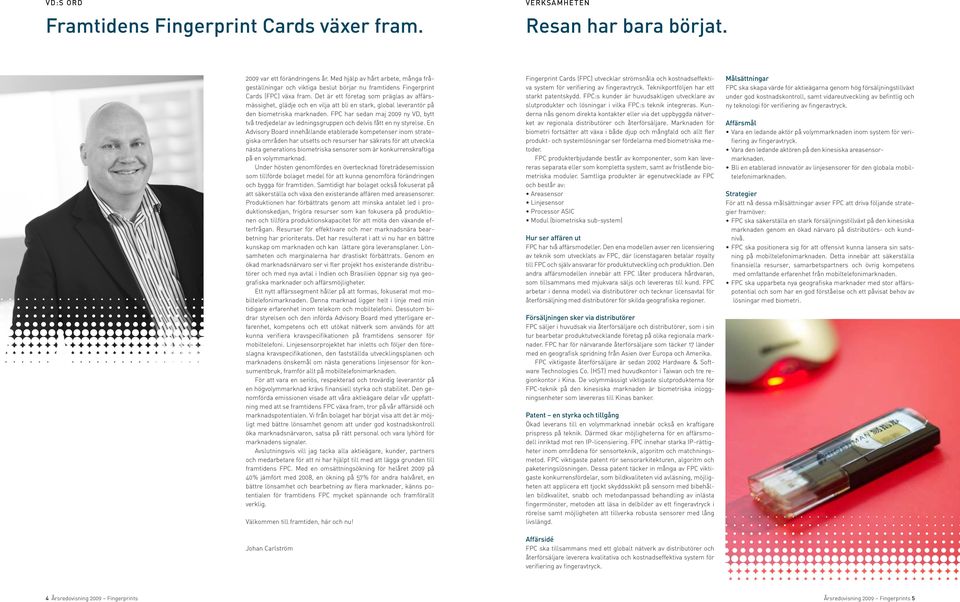 Det är ett företag som präglas av affärsmässighet, glädje och en vilja att bli en stark, global leverantör på den biometriska marknaden.