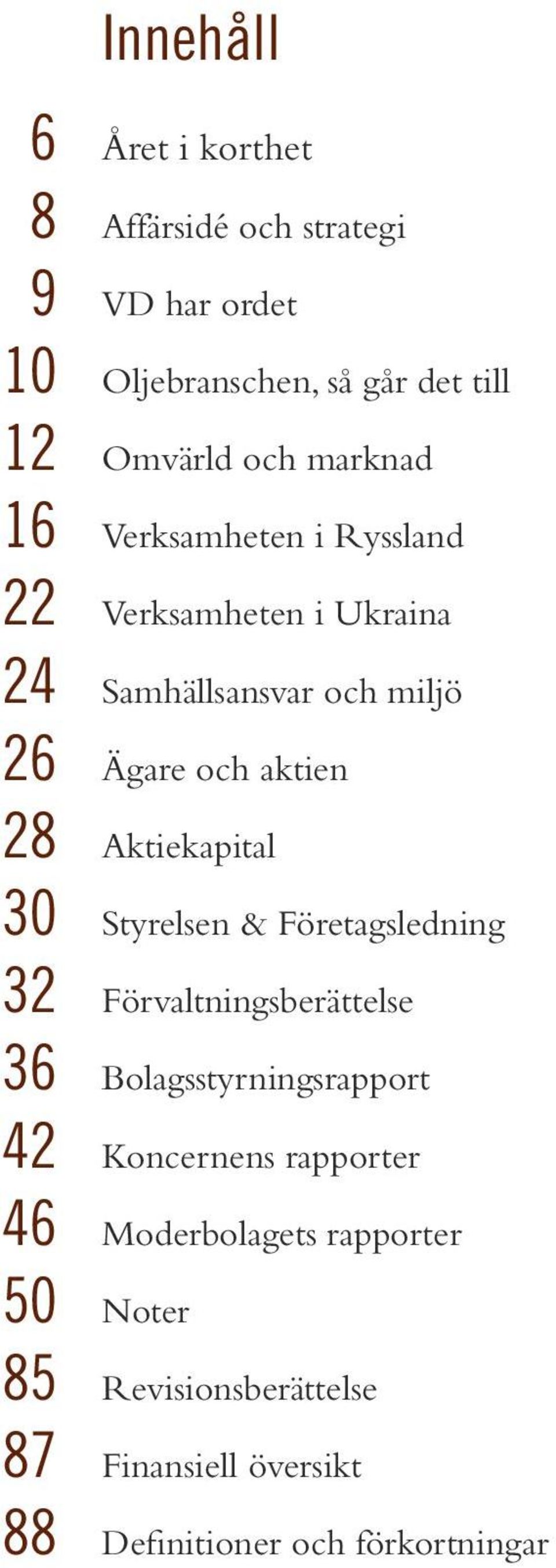 Aktiekapital 30 Styrelsen & Företagsledning 32 Förvaltningsberättelse 36 Bolagsstyrningsrapport 42 Koncernens