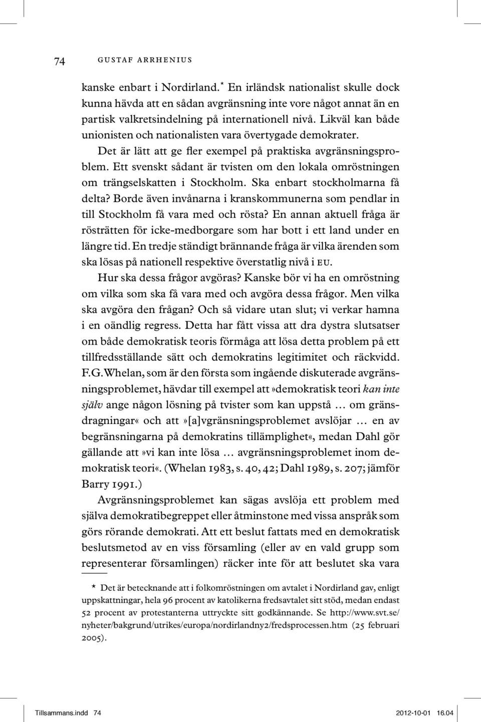 Ett svenskt sådant är tvisten om den lokala omröstningen om trängselskatten i Stockholm. Ska enbart stockholmarna få delta?