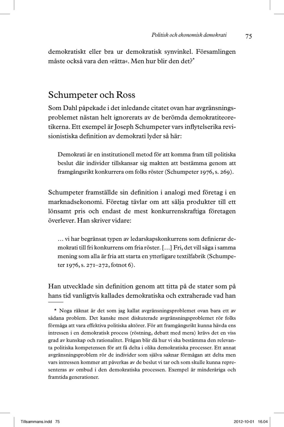 Ett exempel är Joseph Schumpeter vars inflytelserika revisionistiska definition av demokrati lyder så här: Demokrati är en institutionell metod för att komma fram till politiska beslut där individer