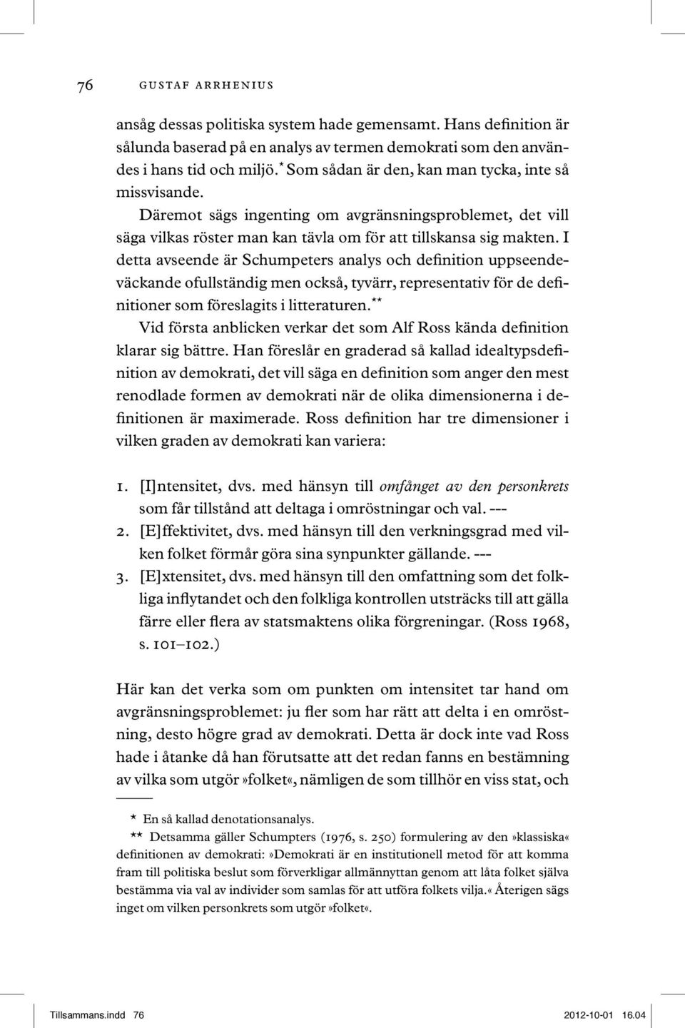 I detta avseende är Schumpeters analys och definition uppseendeväckande ofullständig men också, tyvärr, representativ för de definitioner som föreslagits i litteraturen.