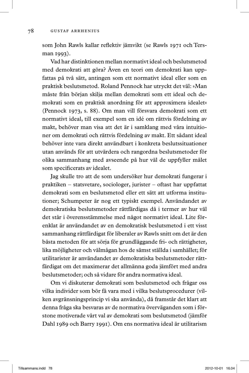 Roland Pennock har utryckt det väl:»man måste från början skilja mellan demokrati som ett ideal och demokrati som en praktisk anordning för att approximera idealet«(pennock 1973, s. 88).