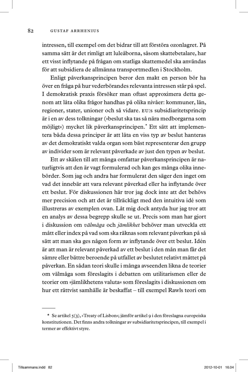 Enligt påverkansprincipen beror den makt en person bör ha över en fråga på hur vederbörandes relevanta intressen står på spel.