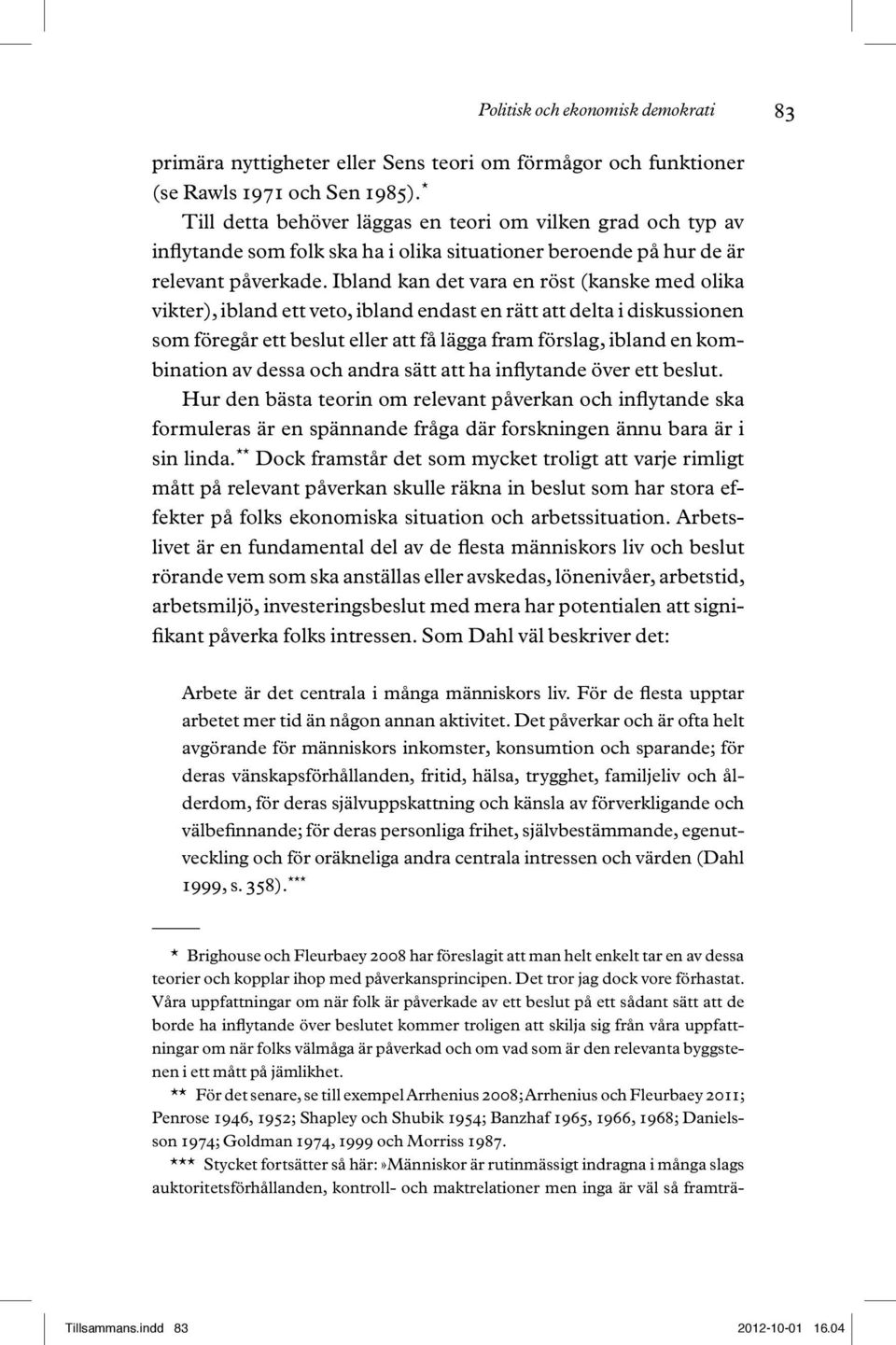 Ibland kan det vara en röst (kanske med olika vikter), ibland ett veto, ibland endast en rätt att delta i diskussionen som föregår ett beslut eller att få lägga fram förslag, ibland en kombination av