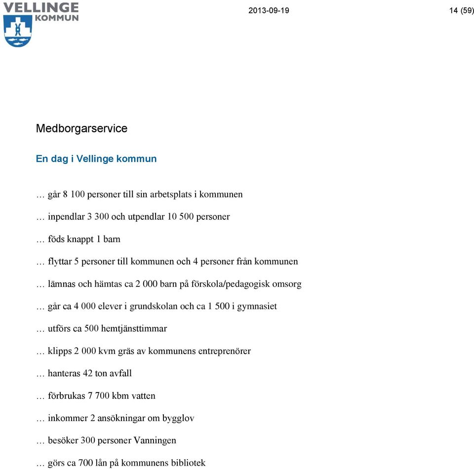 förskola/pedagogisk omsorg går ca 4 000 elever i grundskolan och ca 1 500 i gymnasiet utförs ca 500 hemtjänsttimmar klipps 2 000 kvm gräs av