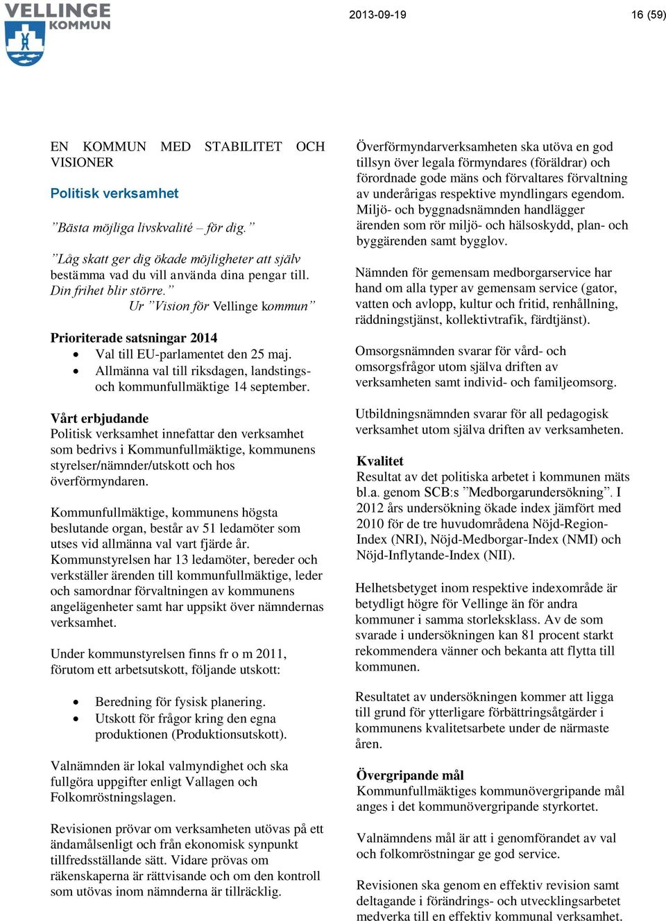 Ur Vision för Vellinge kommun Prioriterade satsningar 2014 Val till EU-parlamentet den 25 maj. Allmänna val till riksdagen, landstingsoch kommunfullmäktige 14 september.