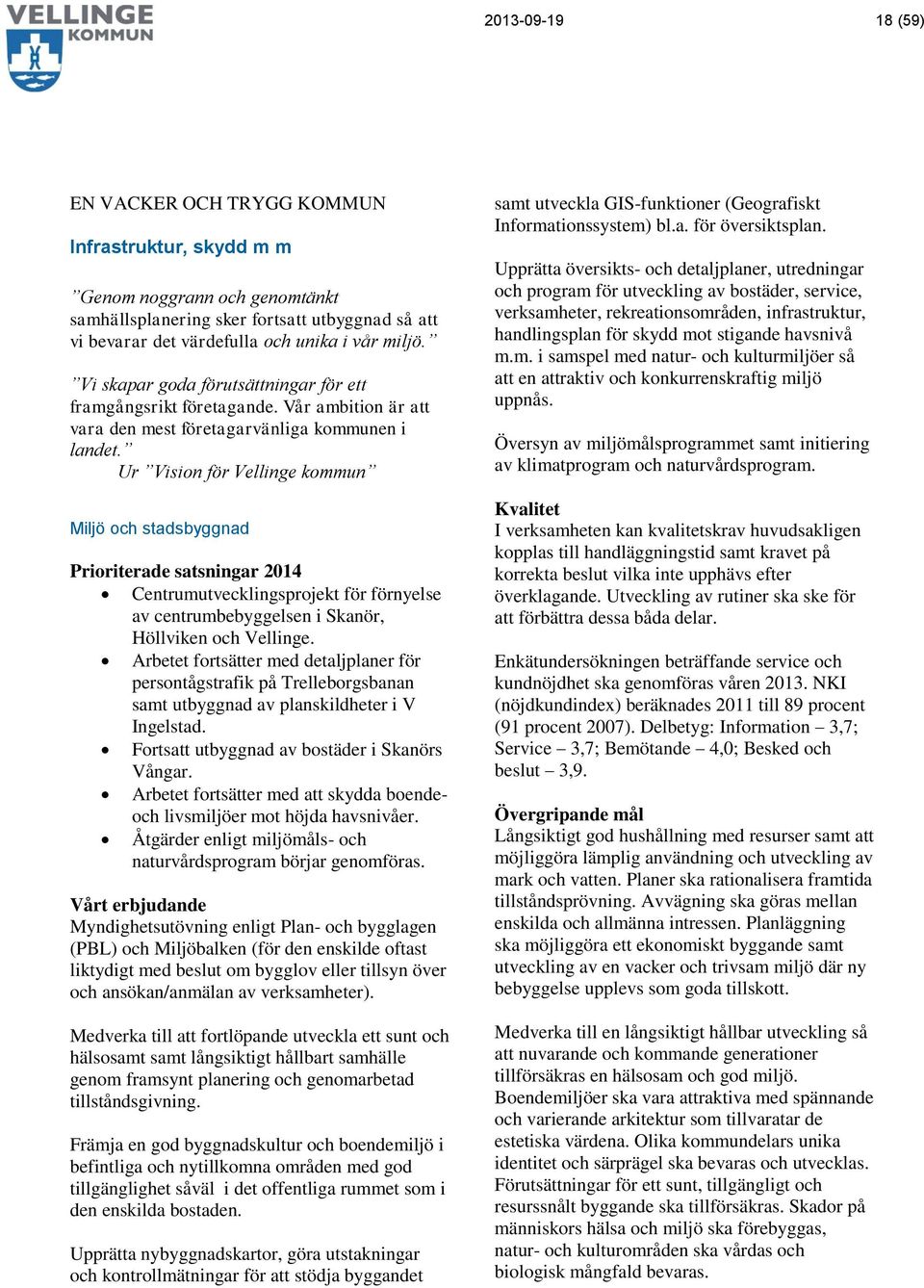 Ur Vision för Vellinge kommun Miljö och stadsbyggnad Prioriterade satsningar 2014 Centrumutvecklingsprojekt för förnyelse av centrumbebyggelsen i Skanör, Höllviken och Vellinge.