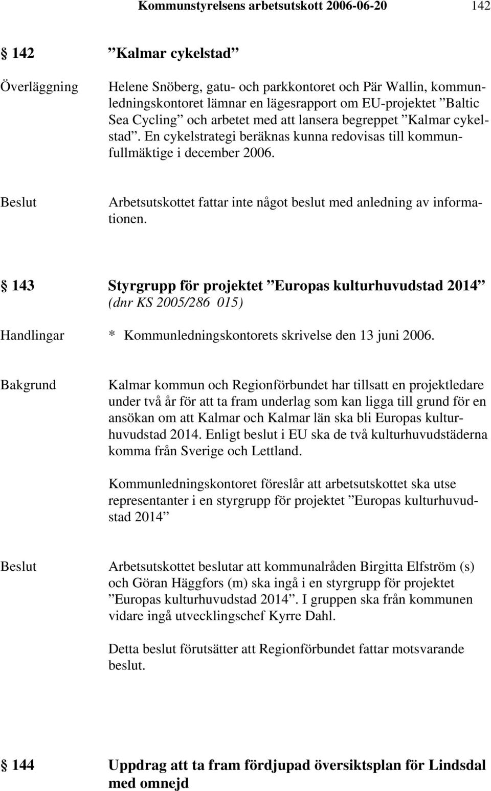 143 Styrgrupp för projektet Europas kulturhuvudstad 2014 (dnr KS 2005/286 015) Handlingar * Kommunledningskontorets skrivelse den 13 juni 2006.