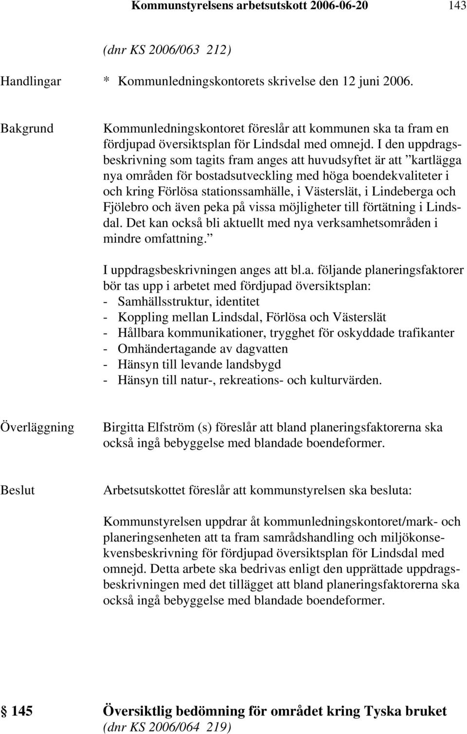 I den uppdragsbeskrivning som tagits fram anges att huvudsyftet är att kartlägga nya områden för bostadsutveckling med höga boendekvaliteter i och kring Förlösa stationssamhälle, i Västerslät, i