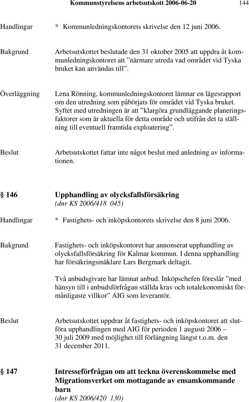Lena Rönning, kommunledningskontoret lämnar en lägesrapport om den utredning som påbörjats för området vid Tyska bruket.