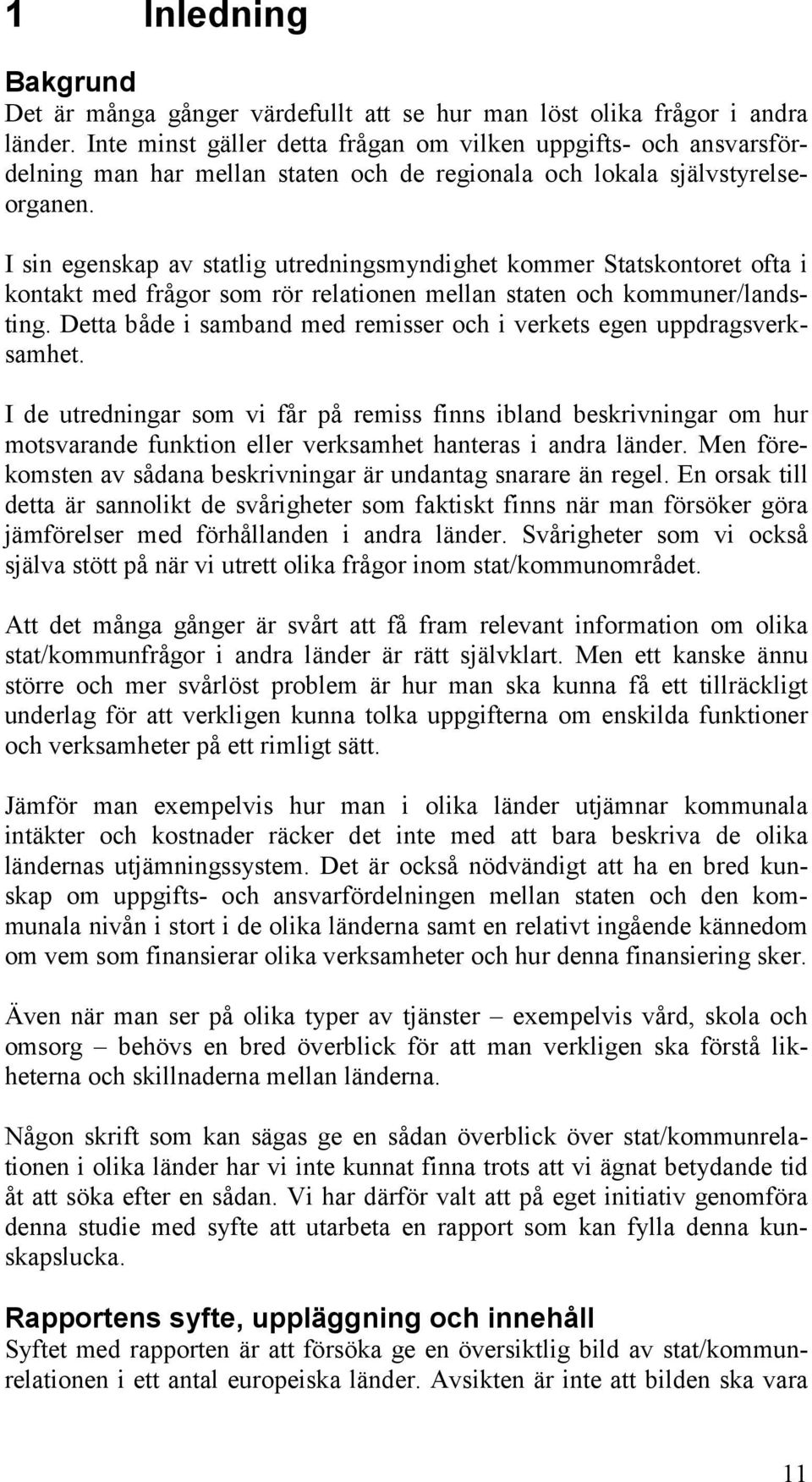 I sin egenskap av statlig utredningsmyndighet kommer Statskontoret ofta i kontakt med frågor som rör relationen mellan staten och kommuner/landsting.